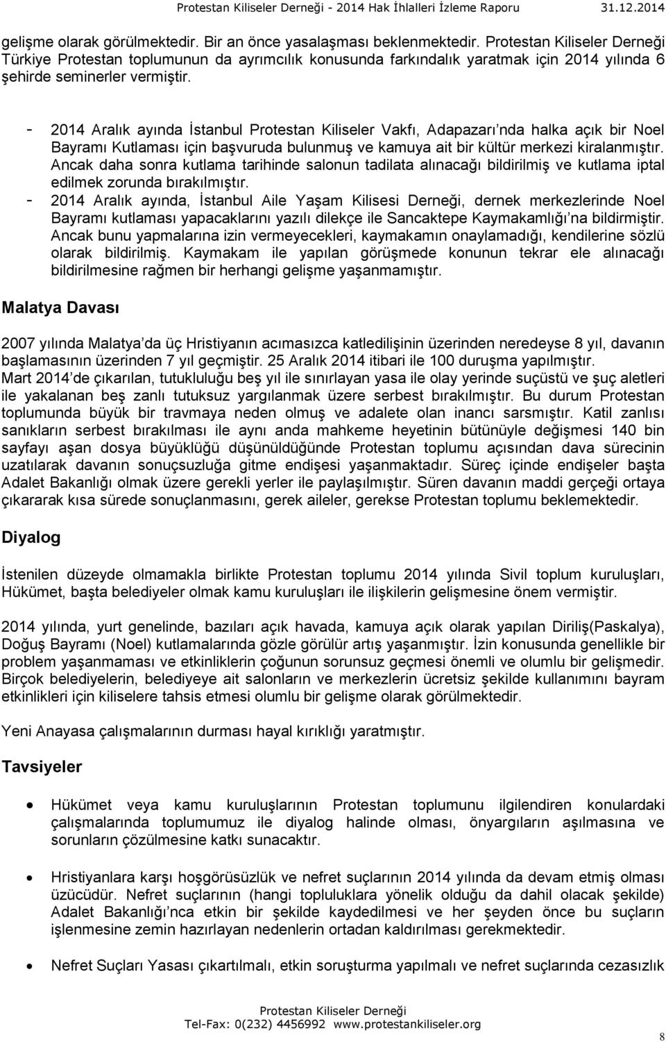 - 2014 Aralık ayında İstanbul Protestan Kiliseler Vakfı, Adapazarı nda halka açık bir Noel Bayramı Kutlaması için başvuruda bulunmuş ve kamuya ait bir kültür merkezi kiralanmıştır.