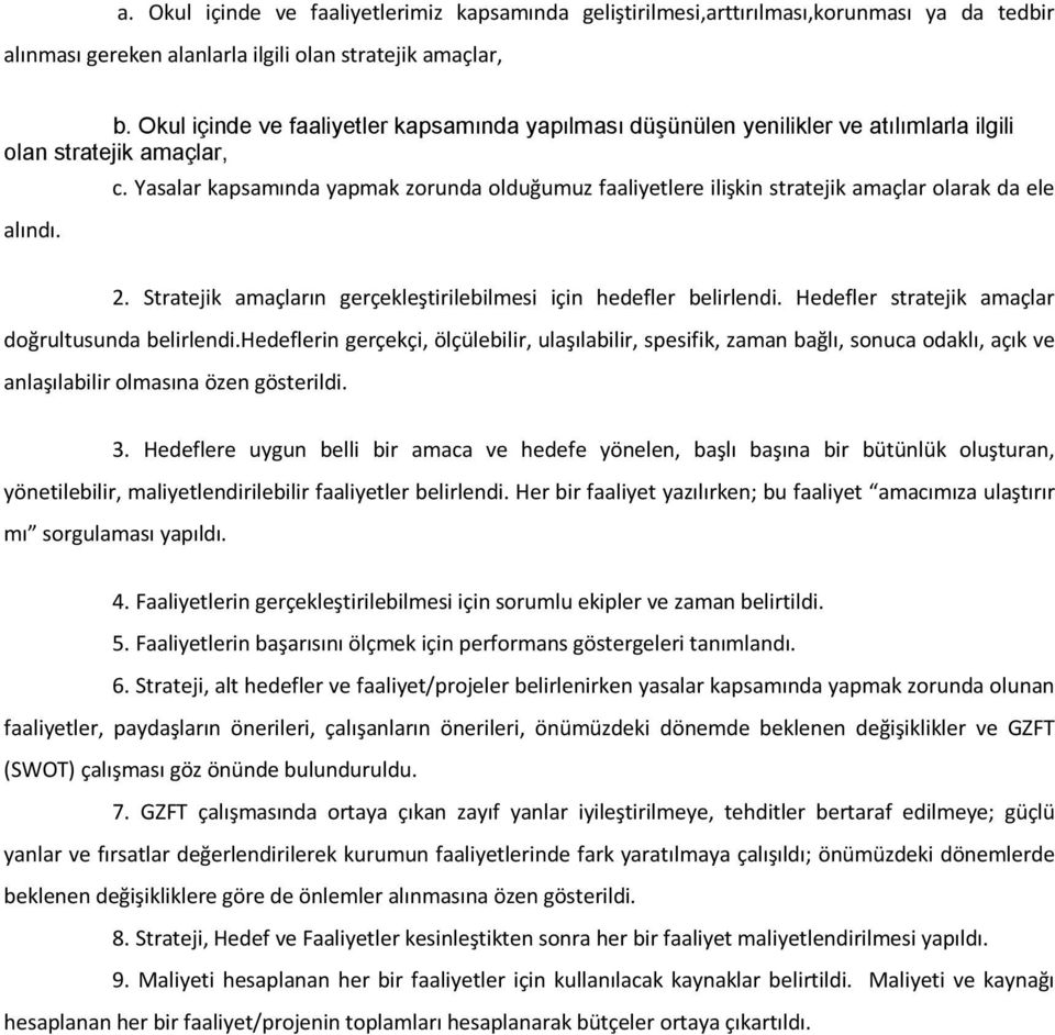 Yasalar kapsamında yapmak zorunda olduğumuz faaliyetlere ilişkin stratejik amaçlar olarak da ele 2. Stratejik amaçların gerçekleştirilebilmesi için hedefler belirlendi.