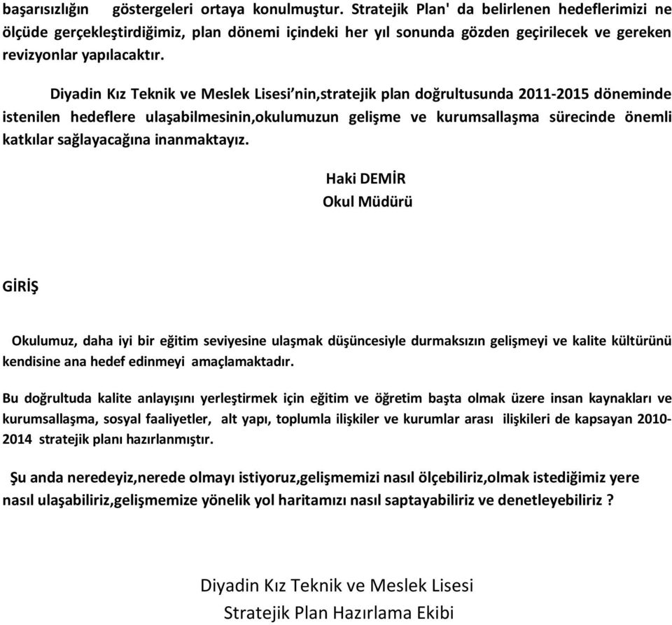 Diyadin Kız Teknik ve Meslek Lisesi nin,stratejik plan doğrultusunda 2011-2015 döneminde istenilen hedeflere ulaşabilmesinin,okulumuzun gelişme ve kurumsallaşma sürecinde önemli katkılar