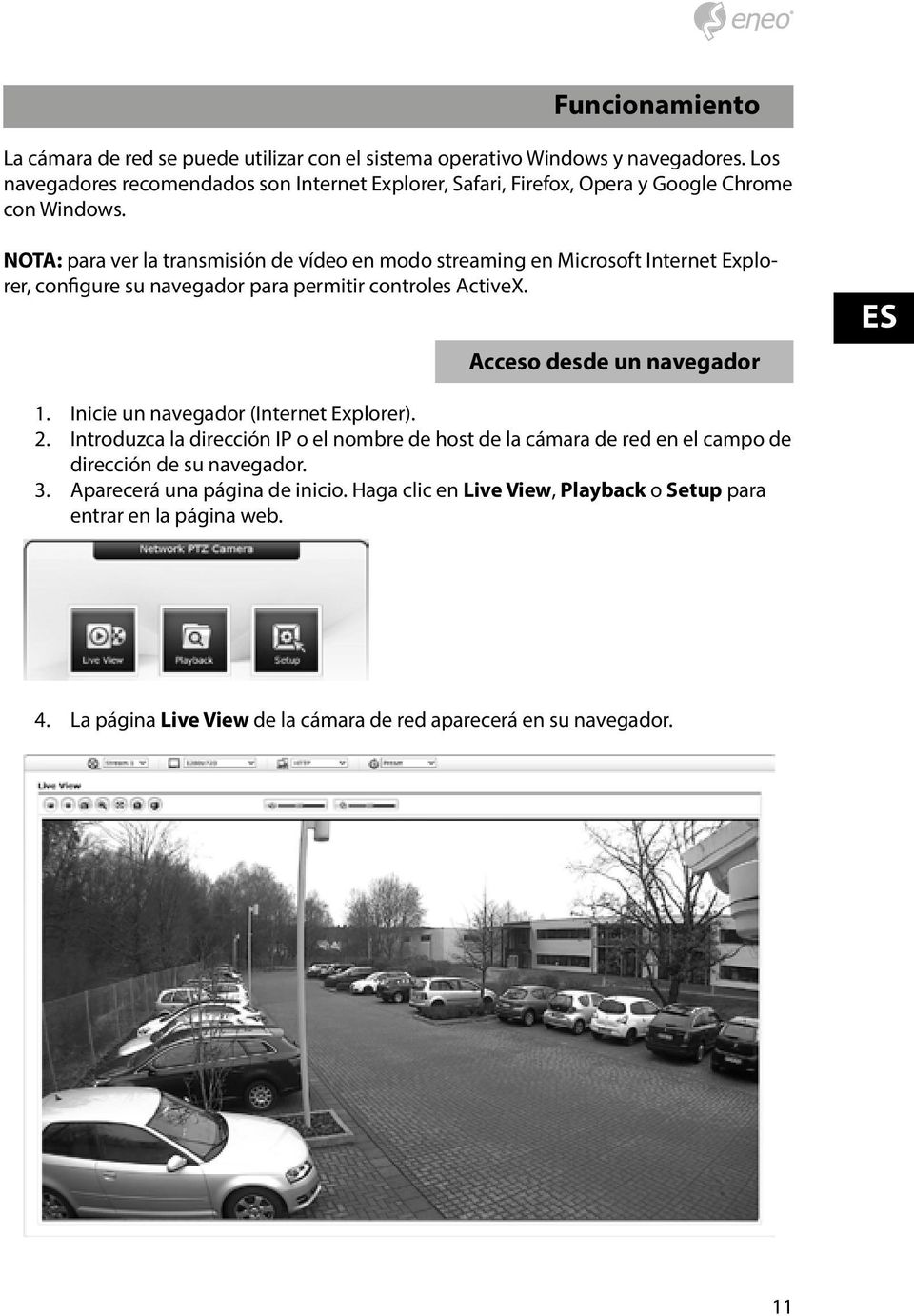 NOTA: para ver la transmisión de vídeo en modo streaming en Microsoft Internet Explorer, configure su navegador para permitir controles ActiveX. Acceso desde un navegador ES 1.