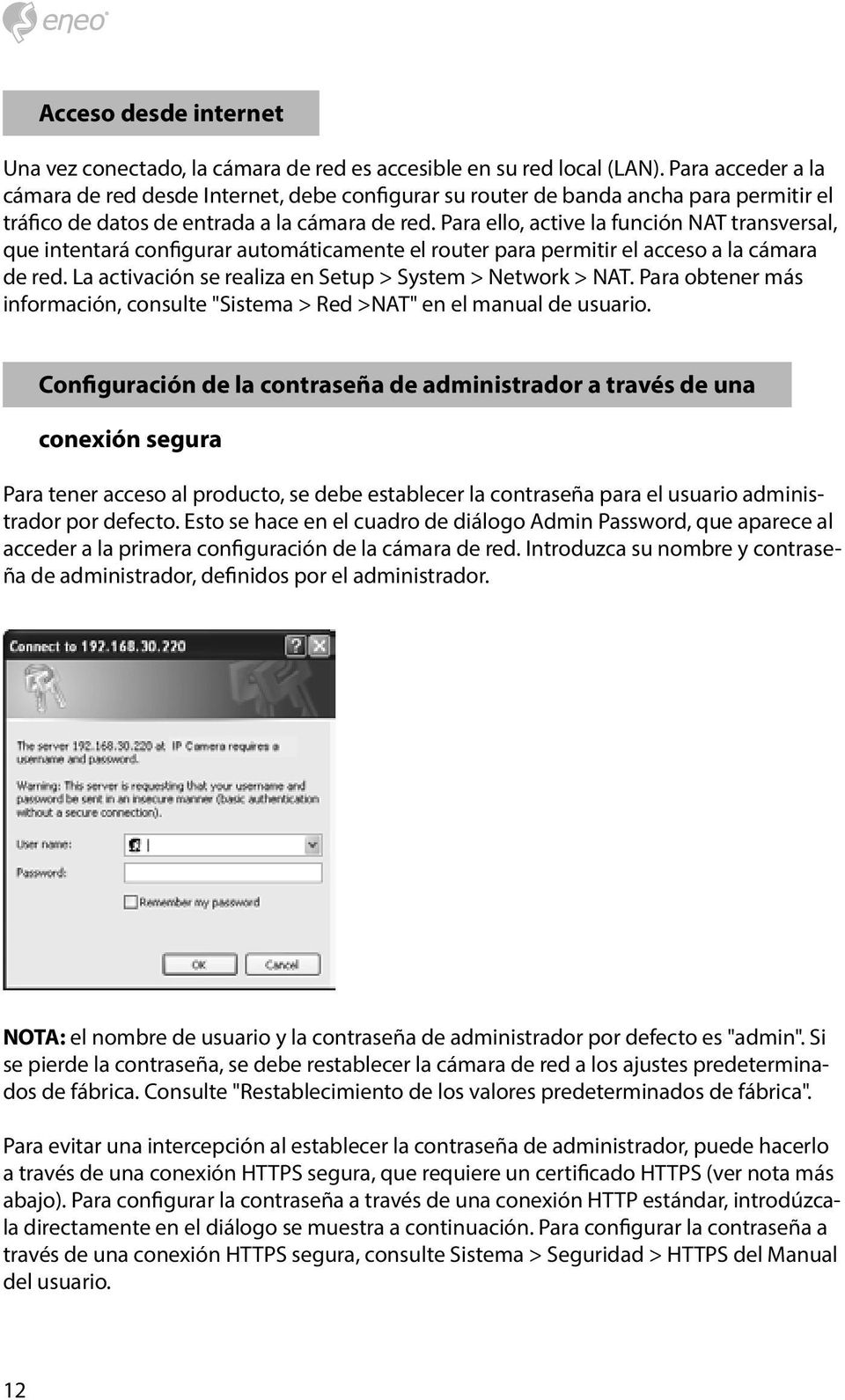 Para ello, active la función NAT transversal, que intentará configurar automáticamente el router para permitir el acceso a la cámara de red. La activación se realiza en Setup > System > Network > NAT.