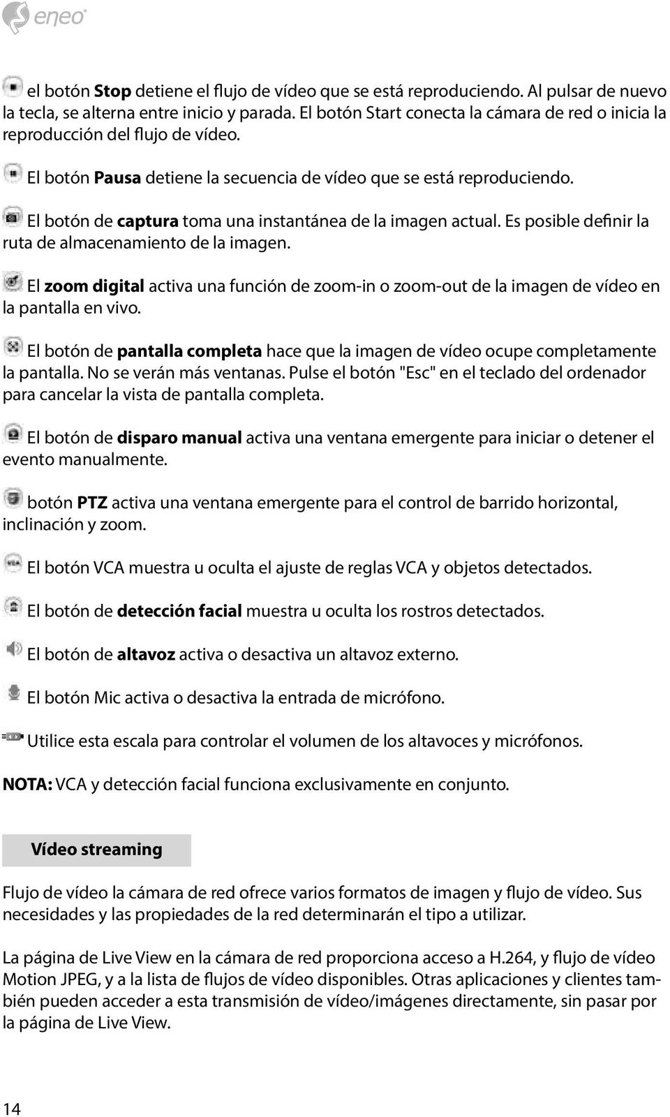 El botón de captura toma una instantánea de la imagen actual. Es posible definir la ruta de almacenamiento de la imagen.