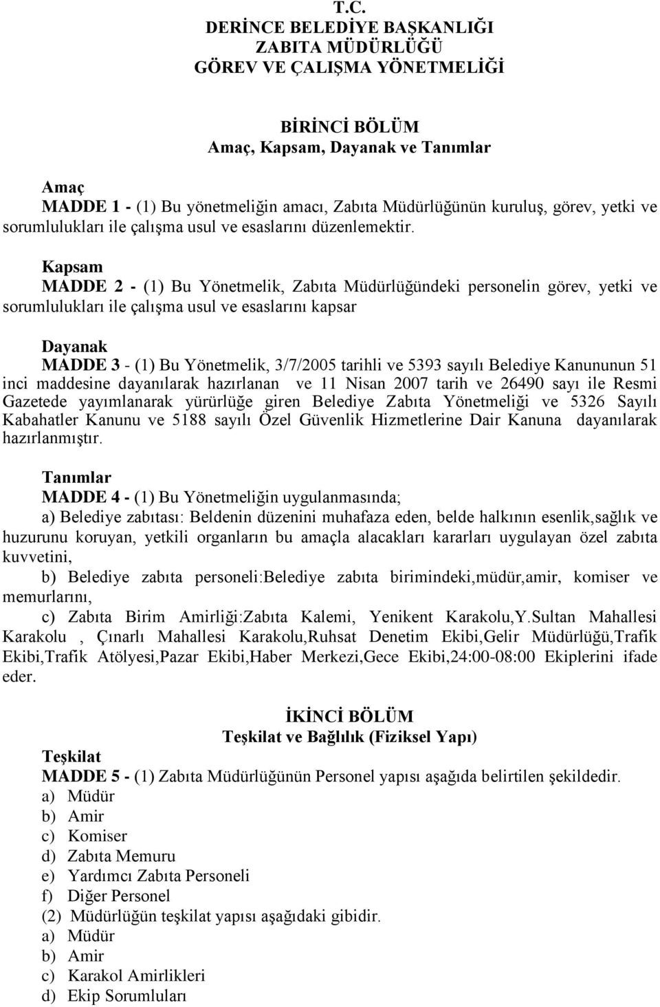 Kapsam MADDE 2 - (1) Bu Yönetmelik, Zabıta Müdürlüğündeki personelin görev, yetki ve sorumlulukları ile çalışma usul ve esaslarını kapsar Dayanak MADDE 3 - (1) Bu Yönetmelik, 3/7/2005 tarihli ve 5393