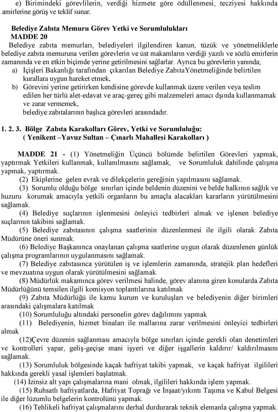 makamların verdiği yazılı ve sözlü emirlerin zamanında ve en etkin biçimde yerine getirilmesini sağlarlar.