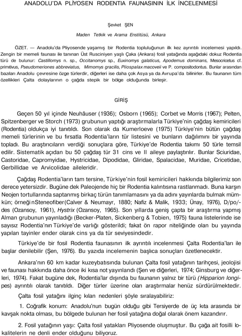 Zengin bir memeli faunası ile tanınan Üst Rusciniyen yaşlı Çaka (Ankara) fosil yatağında aşağıdaki dokuz Rodentia türü de bulunur: Castillomys n. sp., Occitanomys sp.