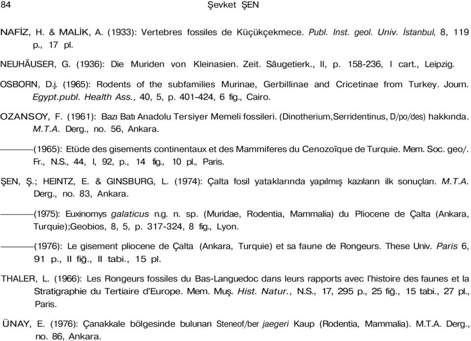 OZANSOY, F. (1961): Bazı Batı Anadolu Tersiyer Memeli fossileri. (Dinotherium,Serridentinus, D/po/des) hakkında. M.T.A. Derg., no. 56, Ankara.