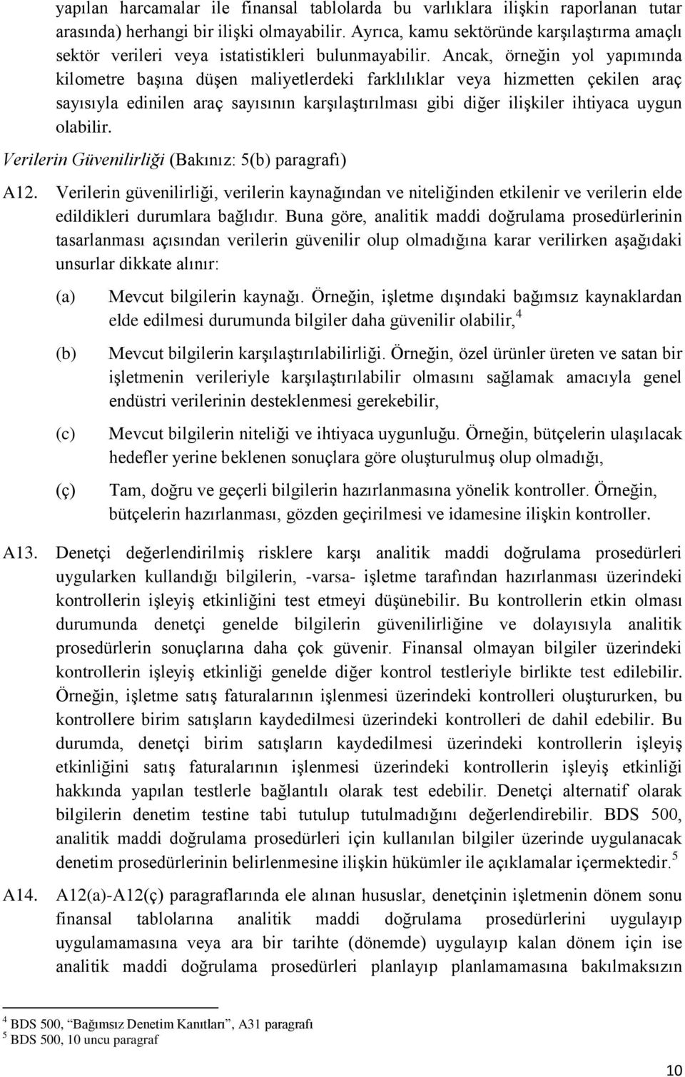 Ancak, örneğin yol yapımında kilometre başına düşen maliyetlerdeki farklılıklar veya hizmetten çekilen araç sayısıyla edinilen araç sayısının karşılaştırılması gibi diğer ilişkiler ihtiyaca uygun