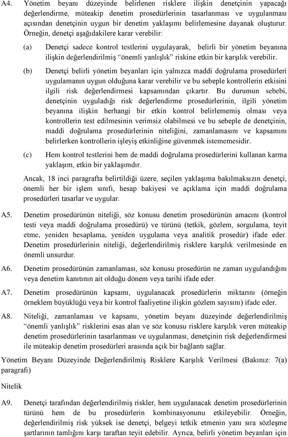 Örneğin, denetçi aşağıdakilere karar verebilir: (c) Denetçi sadece kontrol testlerini uygulayarak, belirli bir yönetim beyanına ilişkin değerlendirilmiş önemli yanlışlık riskine etkin bir karşılık