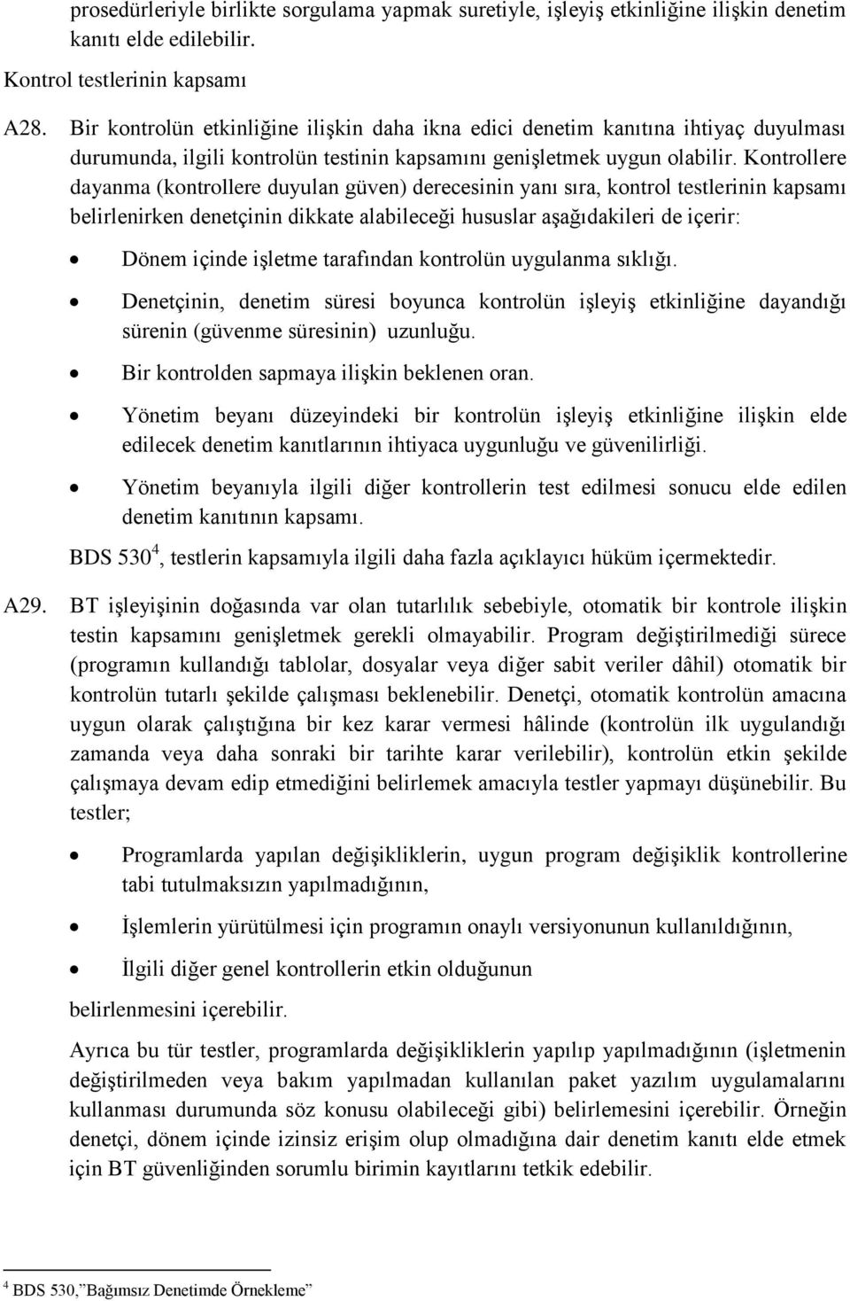 Kontrollere dayanma (kontrollere duyulan güven) derecesinin yanı sıra, kontrol testlerinin kapsamı belirlenirken denetçinin dikkate alabileceği hususlar aşağıdakileri de içerir: Dönem içinde işletme