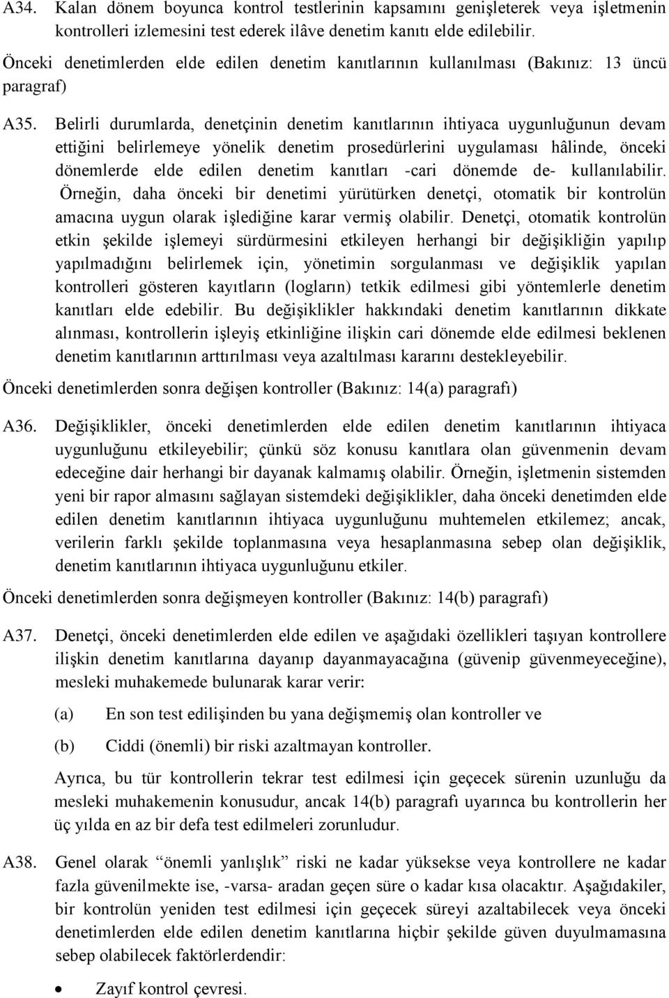 Belirli durumlarda, denetçinin denetim kanıtlarının ihtiyaca uygunluğunun devam ettiğini belirlemeye yönelik denetim prosedürlerini uygulaması hâlinde, önceki dönemlerde elde edilen denetim kanıtları