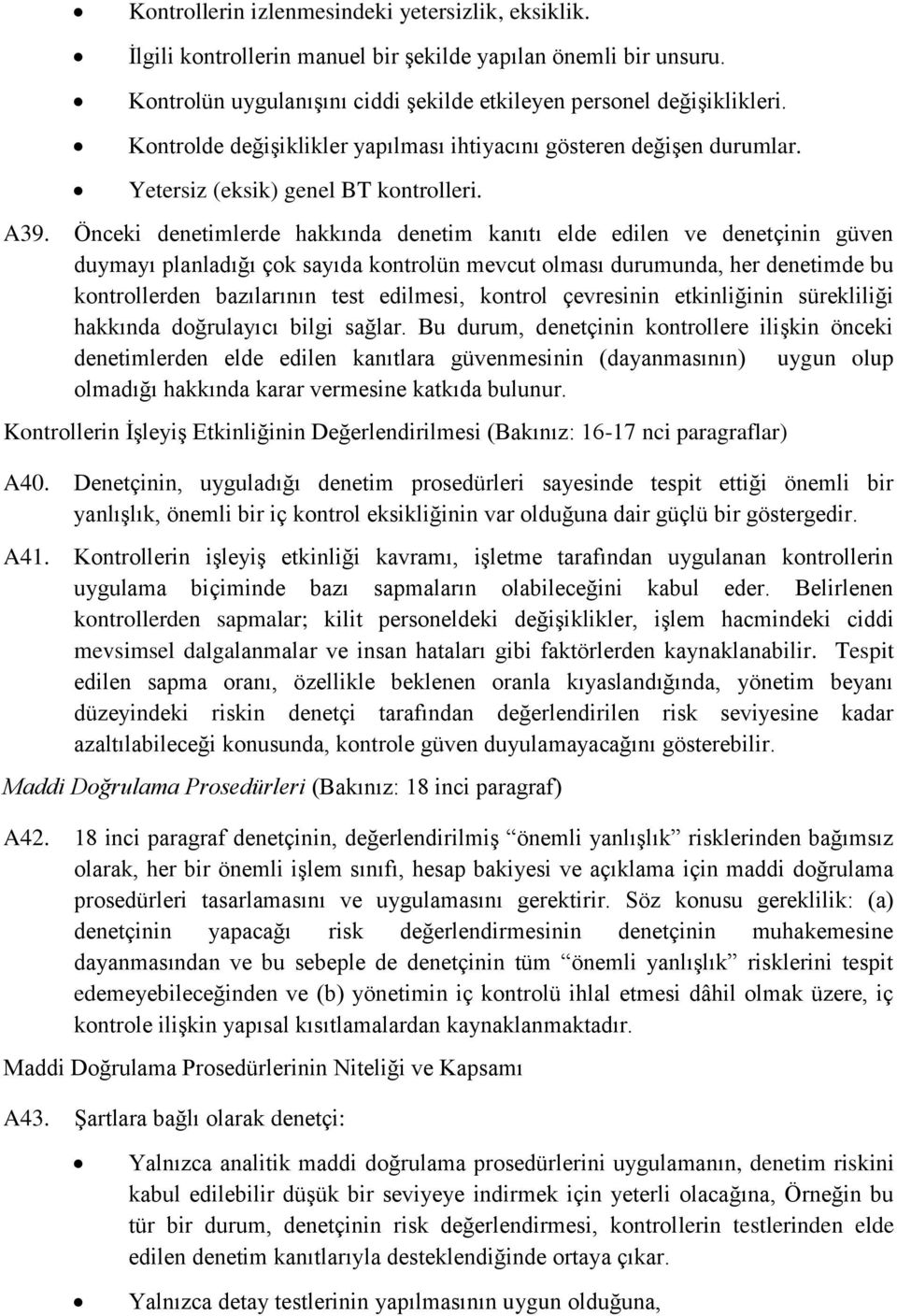 Önceki denetimlerde hakkında denetim kanıtı elde edilen ve denetçinin güven duymayı planladığı çok sayıda kontrolün mevcut olması durumunda, her denetimde bu kontrollerden bazılarının test edilmesi,