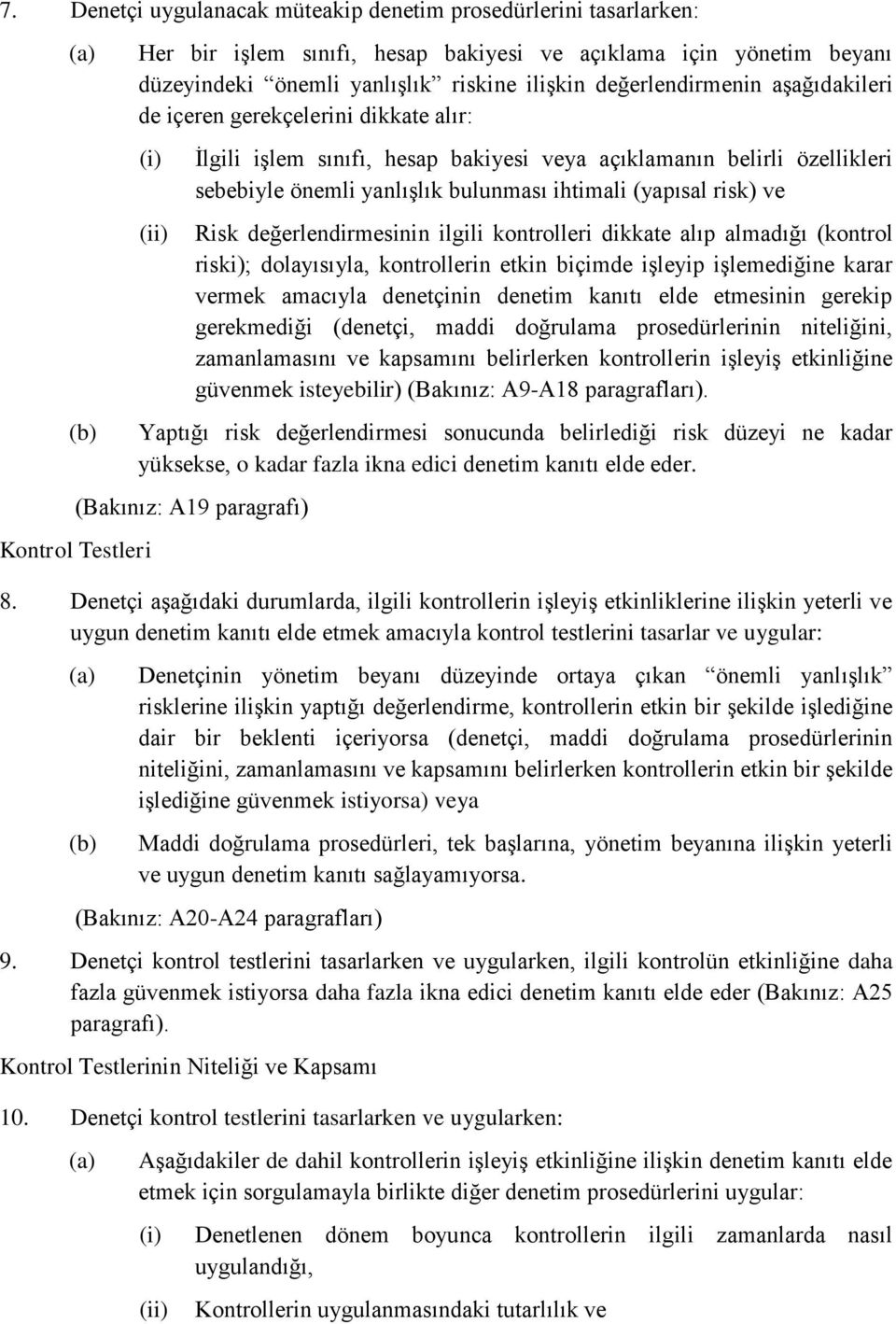 Risk değerlendirmesinin ilgili kontrolleri dikkate alıp almadığı (kontrol riski); dolayısıyla, kontrollerin etkin biçimde işleyip işlemediğine karar vermek amacıyla denetçinin denetim kanıtı elde