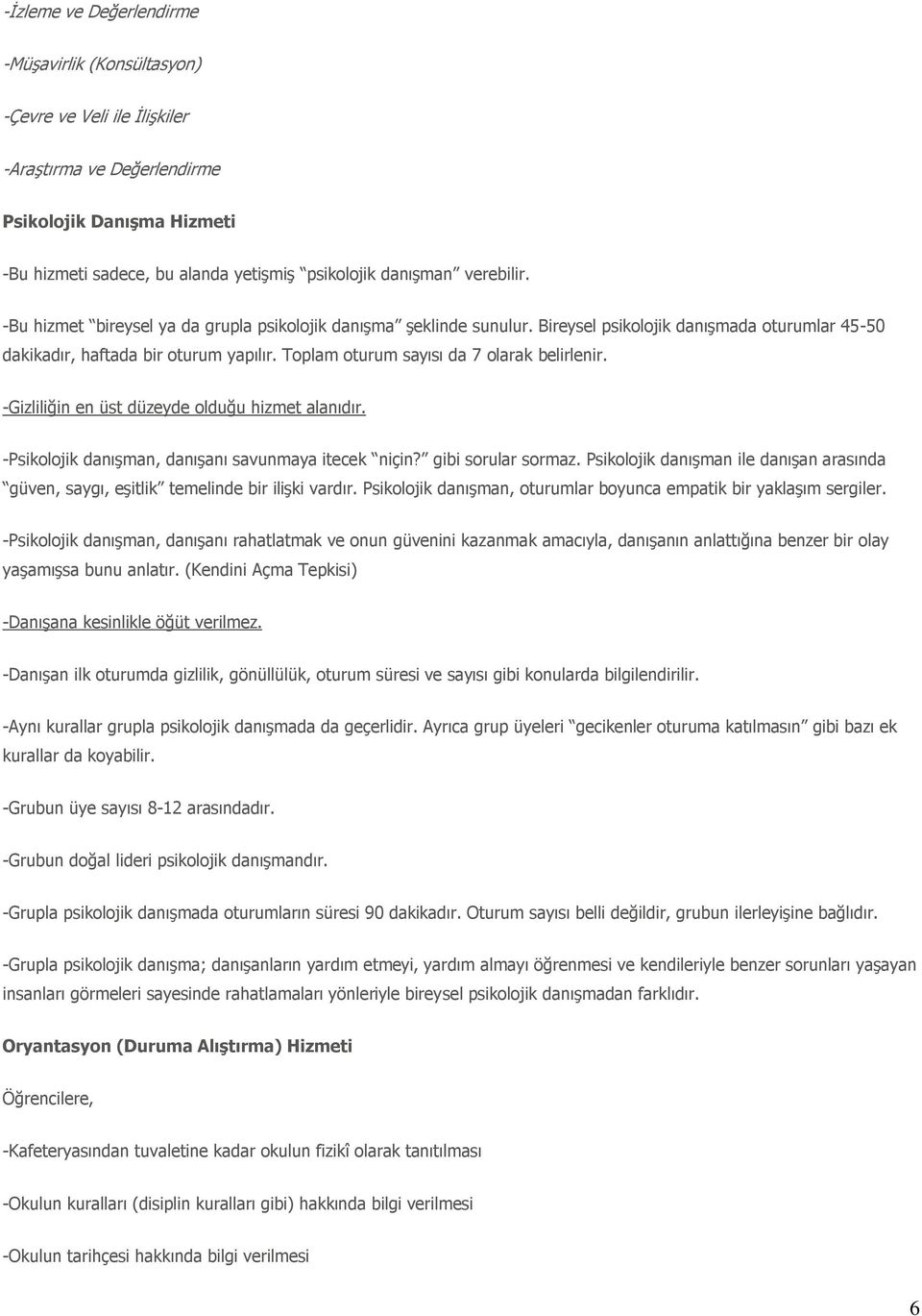 Toplam oturum sayısı da 7 olarak belirlenir. -Gizliliğin en üst düzeyde olduğu hizmet alanıdır. -Psikolojik danıģman, danıģanı savunmaya itecek niçin? gibi sorular sormaz.