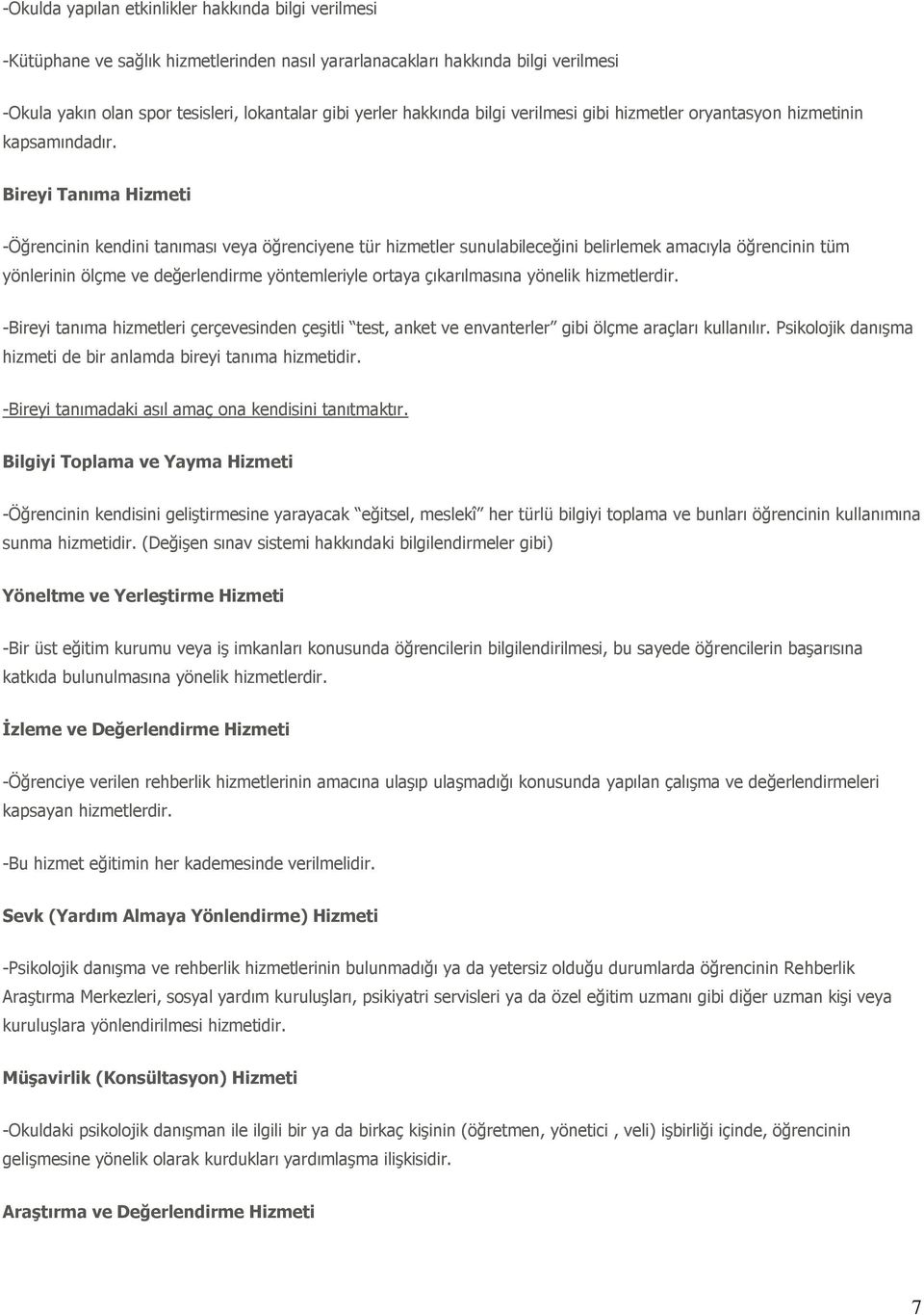 Bireyi Tanıma Hizmeti -Öğrencinin kendini tanıması veya öğrenciyene tür hizmetler sunulabileceğini belirlemek amacıyla öğrencinin tüm yönlerinin ölçme ve değerlendirme yöntemleriyle ortaya