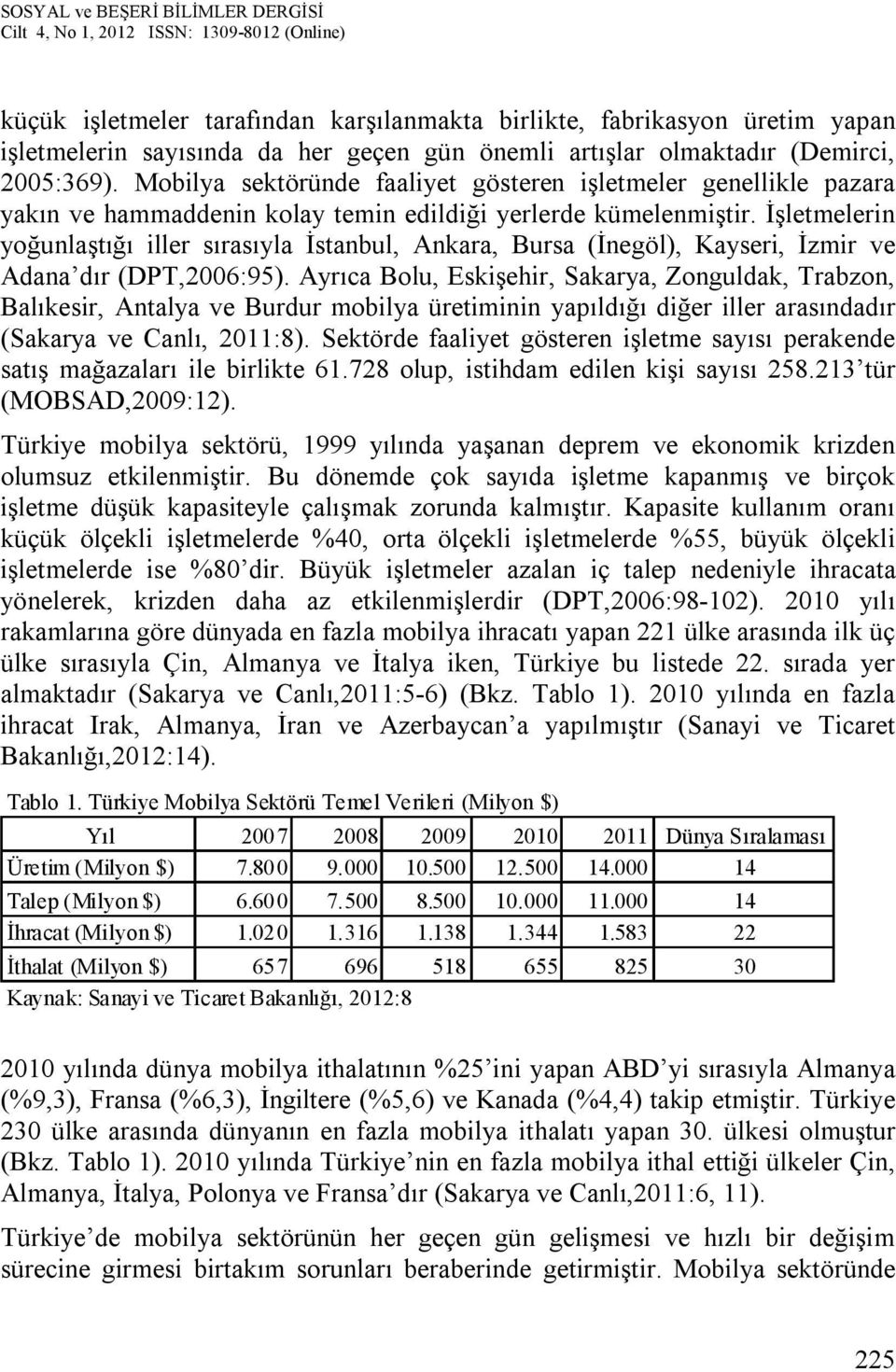 İşletmelerin yoğunlaştığı iller sırasıyla İstanbul, Ankara, Bursa (İnegöl), Kayseri, İzmir ve Adana dır (DPT,2006:95).