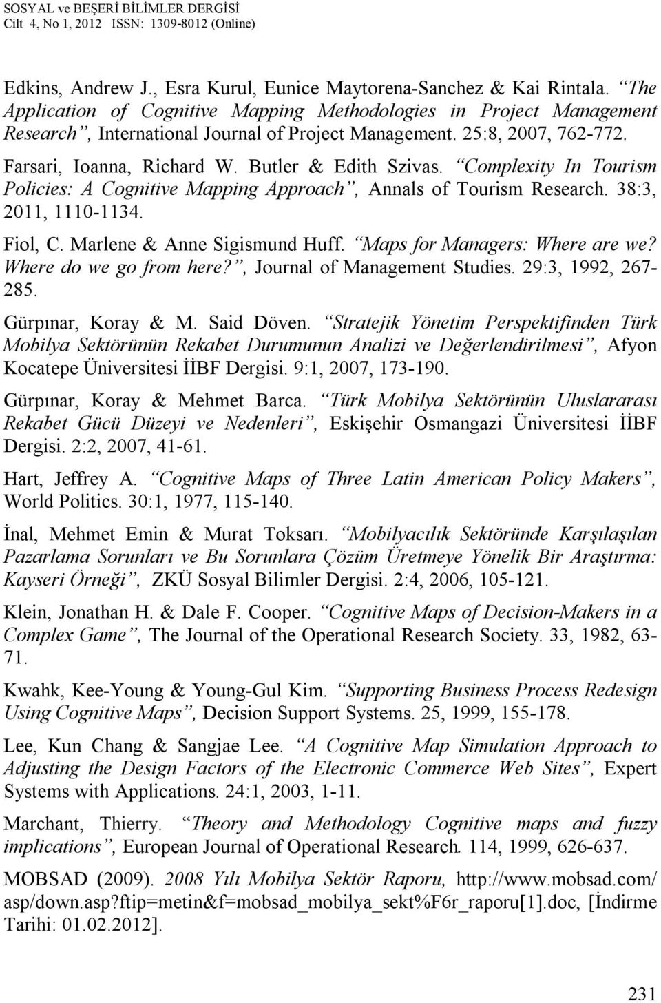 Marlene & Anne Sigismund Huff. Maps for Managers: Where are we? Where do we go from here?, Journal of Management Studies. 29:3, 1992, 267-285. Gürpınar, Koray & M. Said Döven.