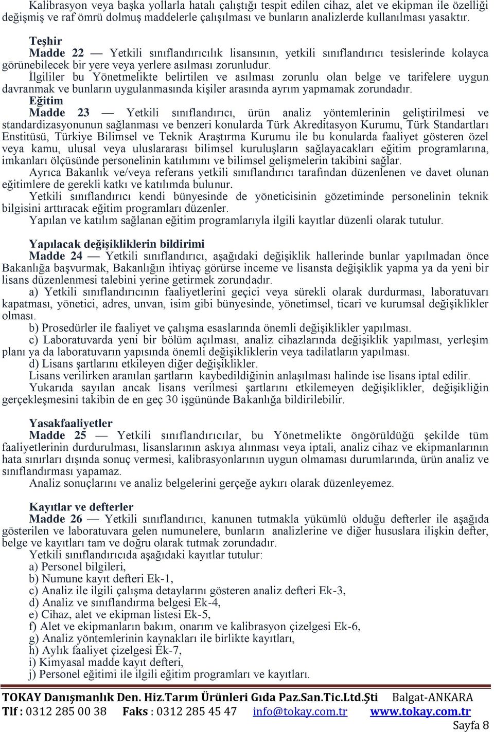 İlgililer bu Yönetmelikte belirtilen ve asılması zorunlu olan belge ve tarifelere uygun davranmak ve bunların uygulanmasında kişiler arasında ayrım yapmamak zorundadır.