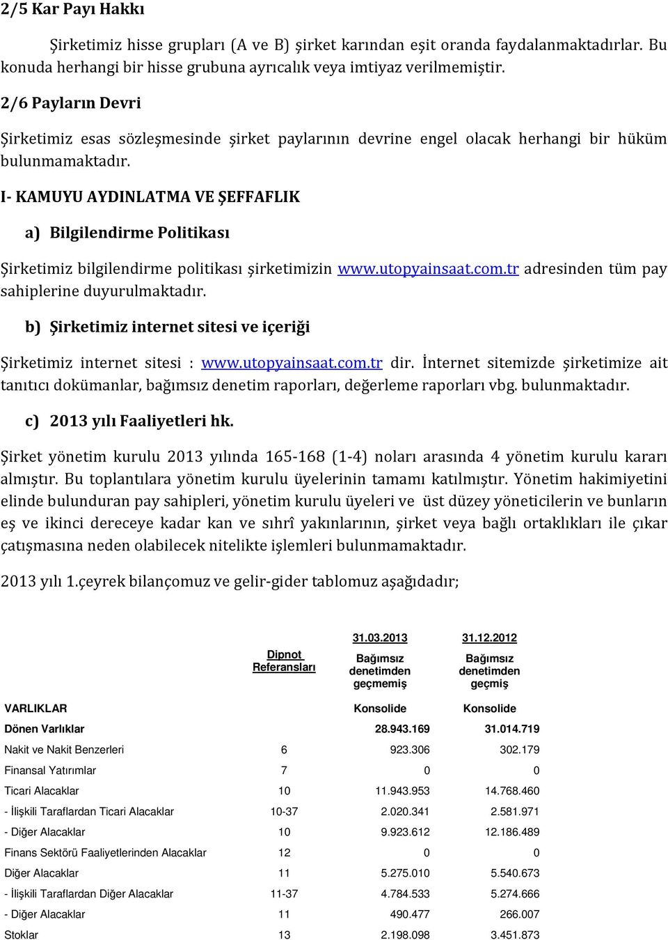 I- KAMUYU AYDINLATMA VE ŞEFFAFLIK a) Bilgilendirme Politikası Şirketimiz bilgilendirme politikası şirketimizin www.utopyainsaat.com.tr adresinden tüm pay sahiplerine duyurulmaktadır.