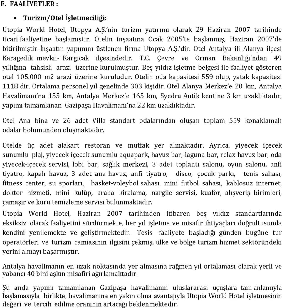 Çevre ve Orman Bakanlığı ndan 49 yıllığına tahsisli arazi üzerine kurulmuştur. Beş yıldız işletme belgesi ile faaliyet gösteren otel 105.000 m2 arazi üzerine kuruludur.