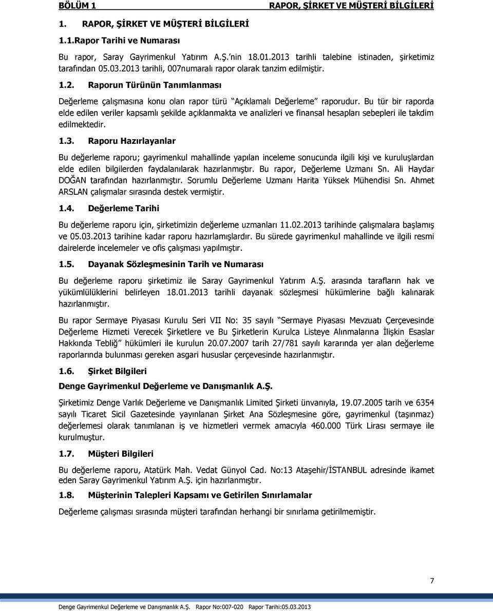 Bu tür bir raporda elde edilen veriler kapsamlı şekilde açıklanmakta ve analizleri ve finansal hesapları sebepleri ile takdim edilmektedir. 1.3.