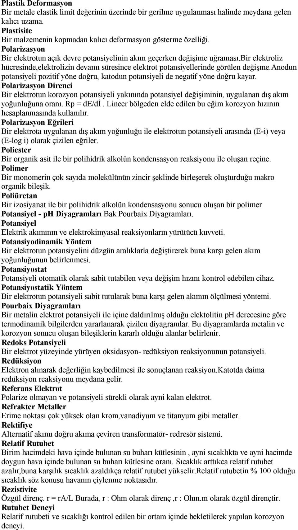 anodun potansiyeli pozitif yöne doğru, katodun potansiyeli de negatif yöne doğru kayar.