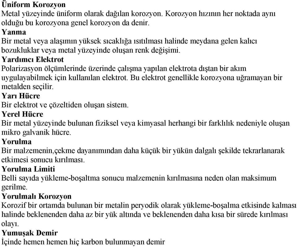 Yardımcı Elektrot Polarizasyon ölçümlerinde üzerinde çalışma yapılan elektrota dıştan bir akım uygulayabilmek için kullanılan elektrot. Bu elektrot genellikle korozyona uğramayan bir metalden seçilir.