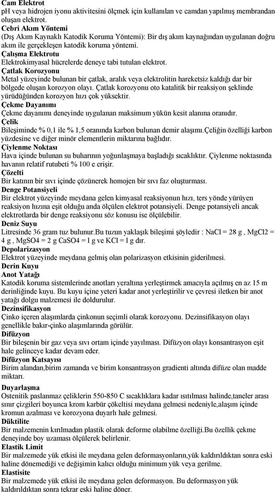 Çalışma Elektrotu Elektrokimyasal hücrelerde deneye tabi tutulan elektrot.