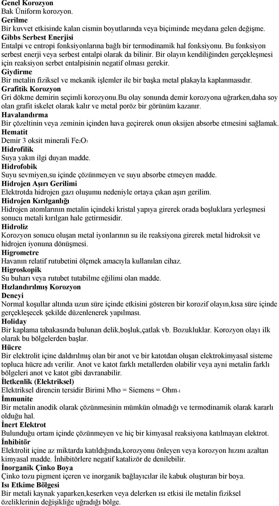 Bir olayın kendiliğinden gerçekleşmesi için reaksiyon serbet entalpisinin negatif olması gerekir. Giydirme Bir metalin fiziksel ve mekanik işlemler ile bir başka metal plakayla kaplanmasıdır.