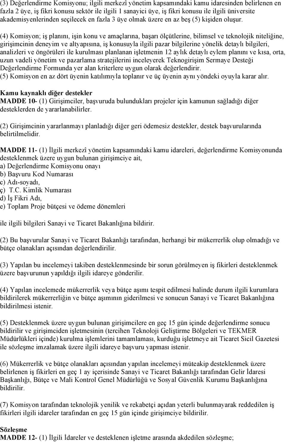 (4) Komisyon; iş planını, işin konu ve amaçlarına, başarı ölçütlerine, bilimsel ve teknolojik niteliğine, girişimcinin deneyim ve altyapısına, iş konusuyla ilgili pazar bilgilerine yönelik detaylı