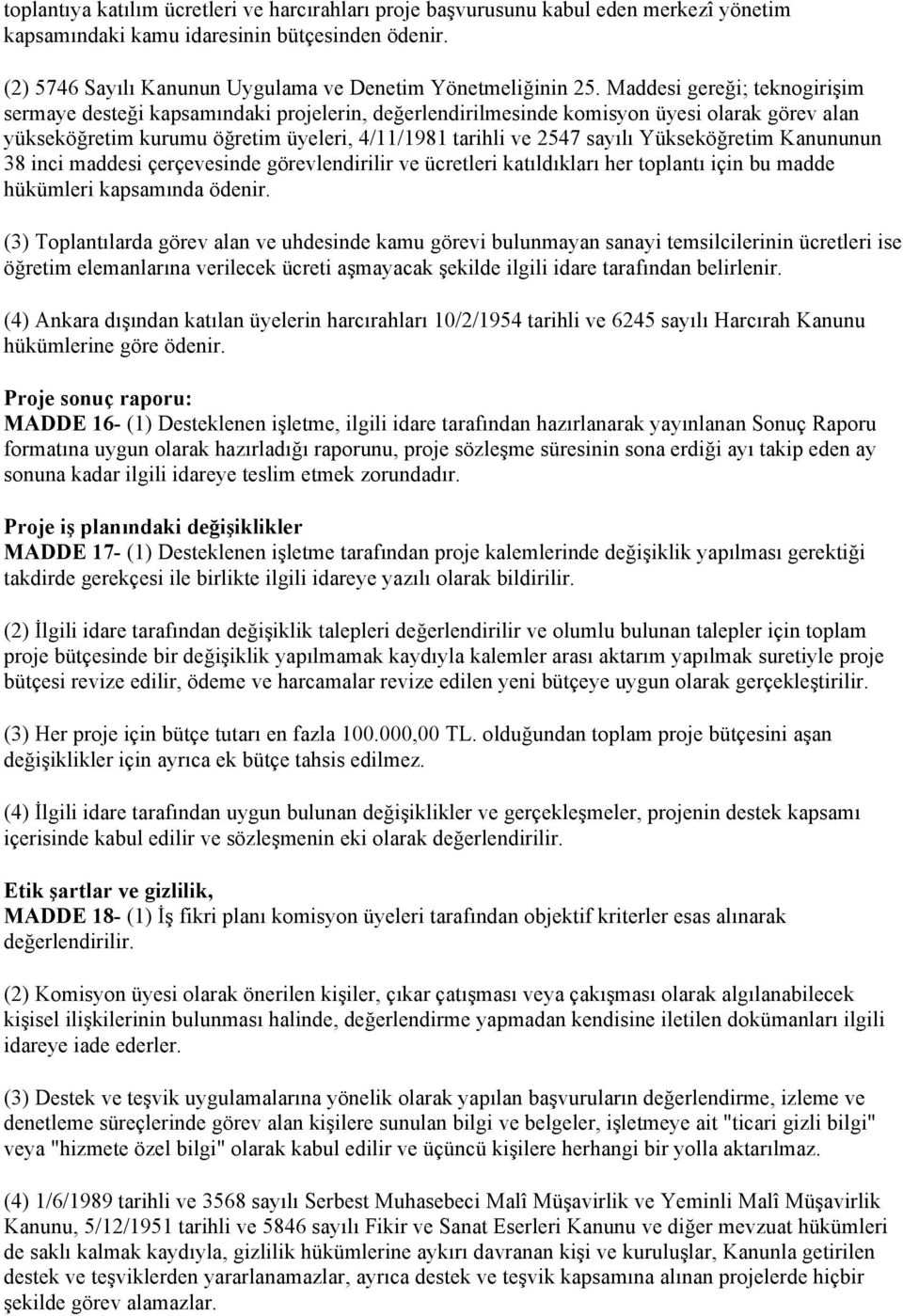 Maddesi gereği; teknogirişim sermaye desteği kapsamındaki projelerin, değerlendirilmesinde komisyon üyesi olarak görev alan yükseköğretim kurumu öğretim üyeleri, 4/11/1981 tarihli ve 2547 sayılı