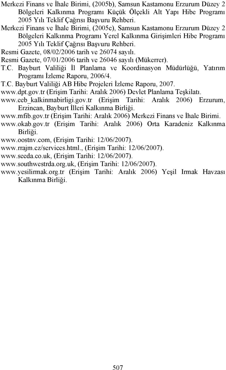 Resmi Gazete, 08/02/2006 tarih ve 26074 sayılı. Resmi Gazete, 07/01/2006 tarih ve 26046 sayılı (Mükerrer). T.C.