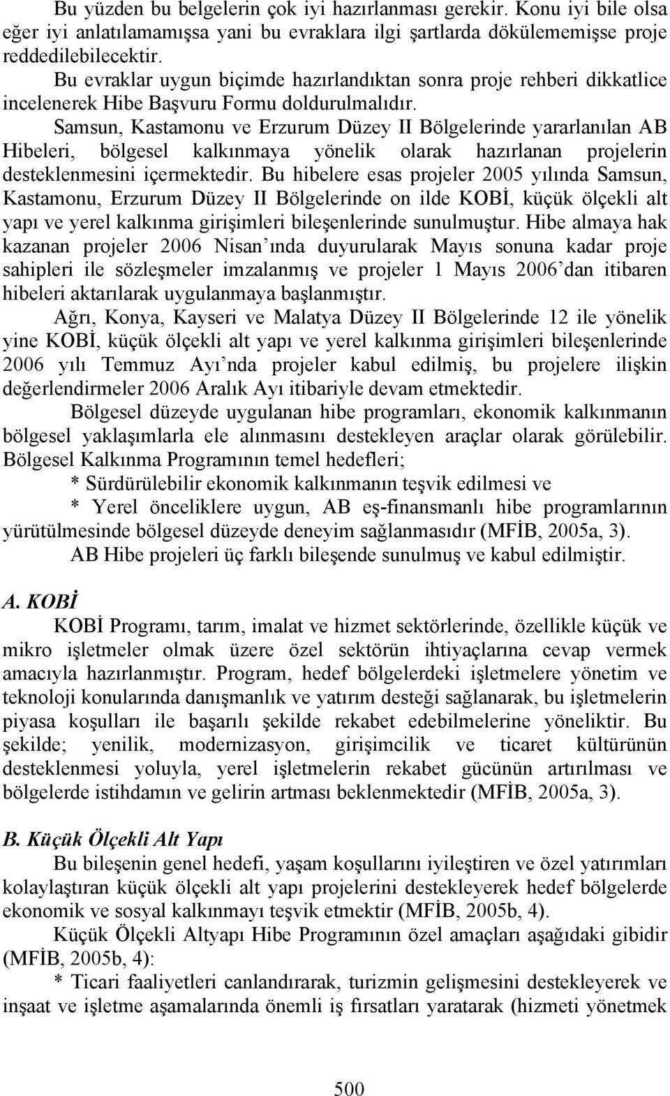 Samsun, Kastamonu ve Erzurum Düzey II Bölgelerinde yararlanılan AB Hibeleri, bölgesel kalkınmaya yönelik olarak hazırlanan projelerin desteklenmesini içermektedir.