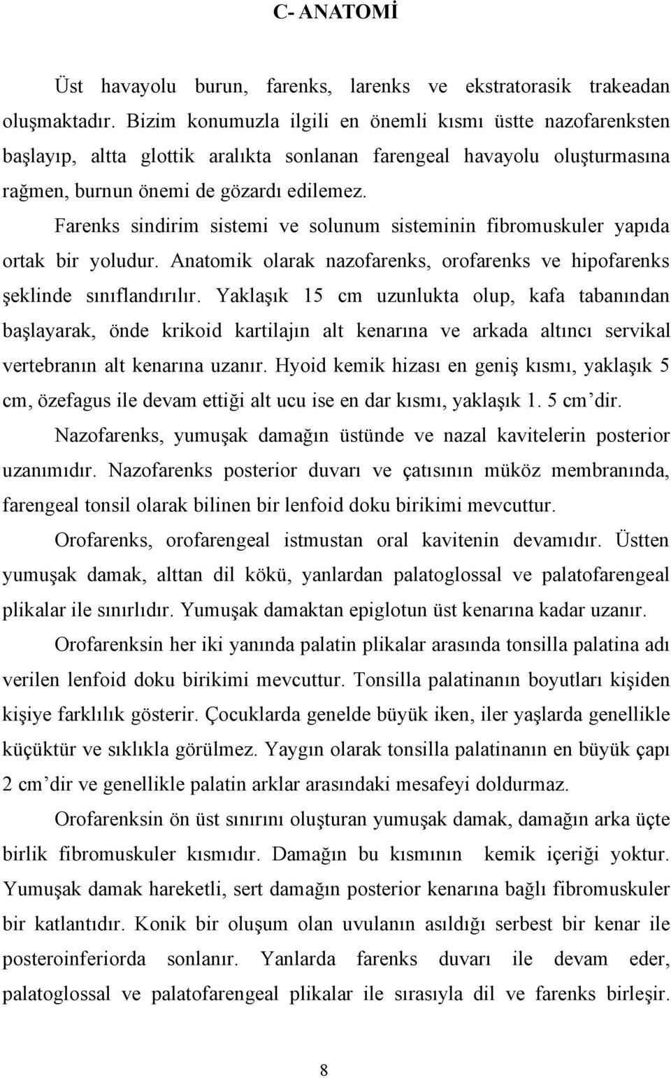 Farenks sindirim sistemi ve solunum sisteminin fibromuskuler yapıda ortak bir yoludur. Anatomik olarak nazofarenks, orofarenks ve hipofarenks şeklinde sınıflandırılır.