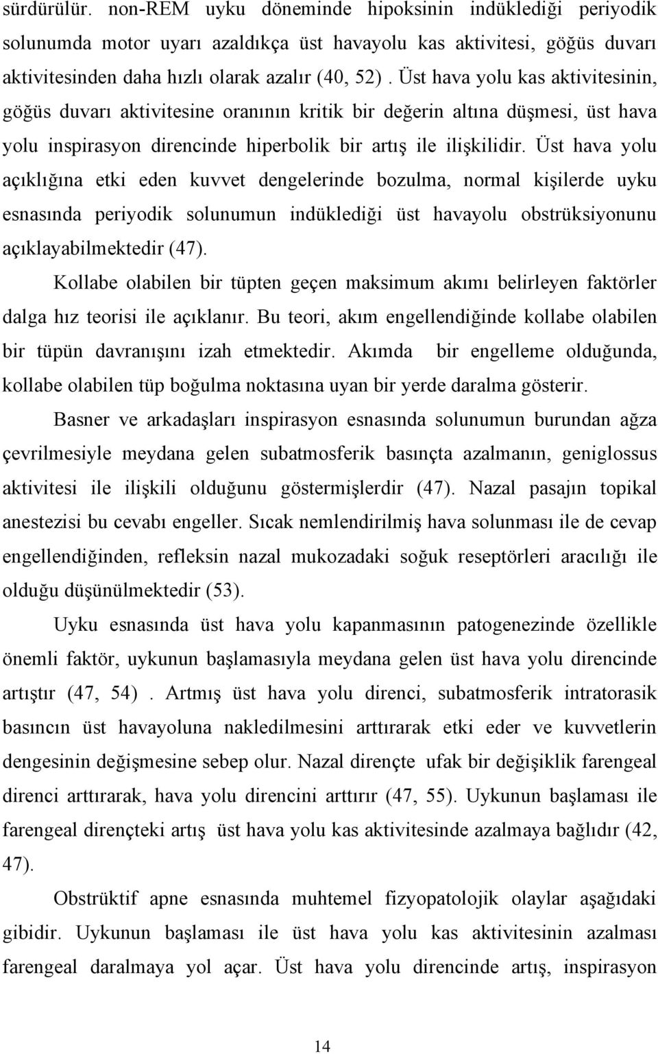 Üst hava yolu açıklığına etki eden kuvvet dengelerinde bozulma, normal kişilerde uyku esnasında periyodik solunumun indüklediği üst havayolu obstrüksiyonunu açıklayabilmektedir (47).