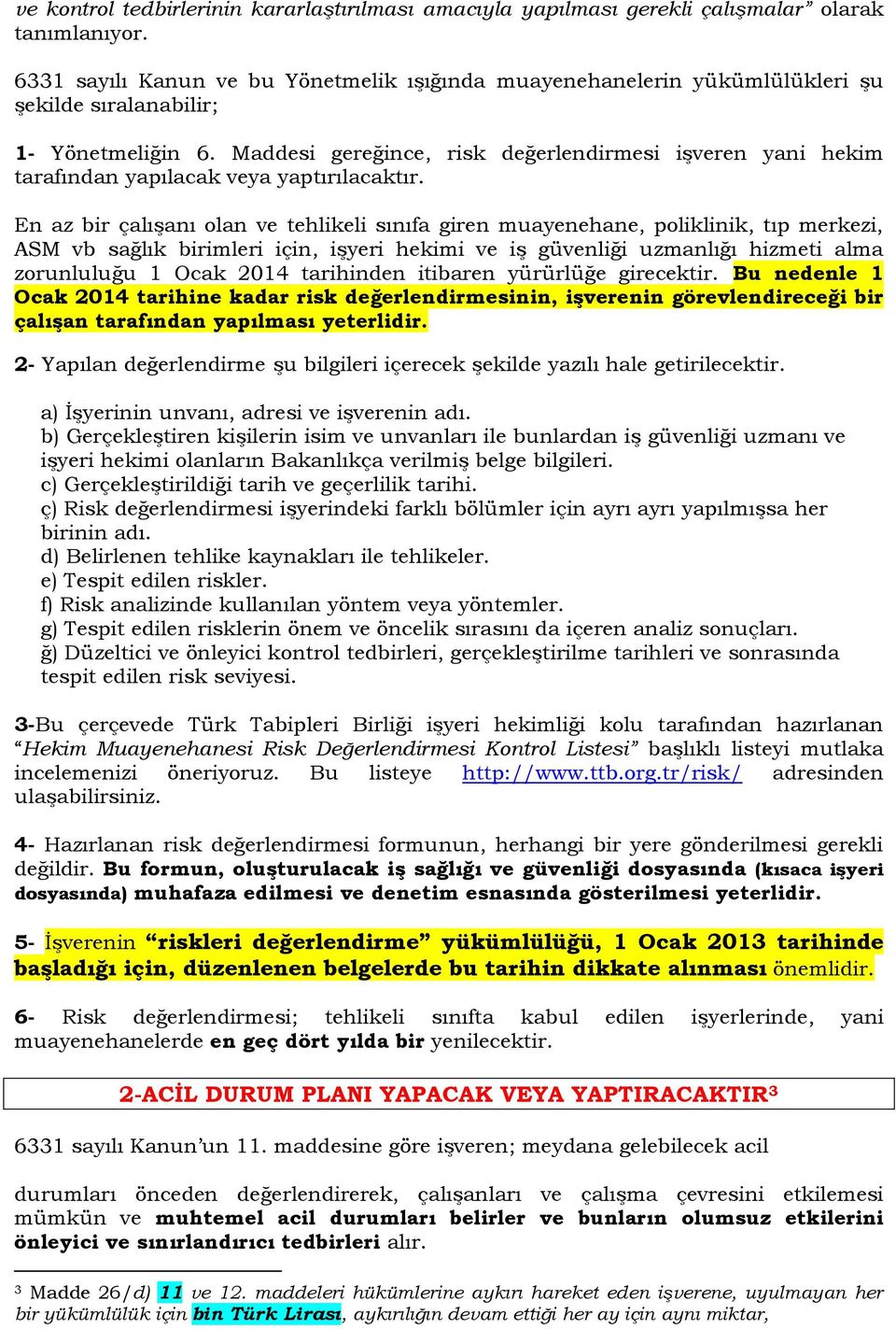 Maddesi gereğince, risk değerlendirmesi işveren yani hekim tarafından yapılacak veya yaptırılacaktır.