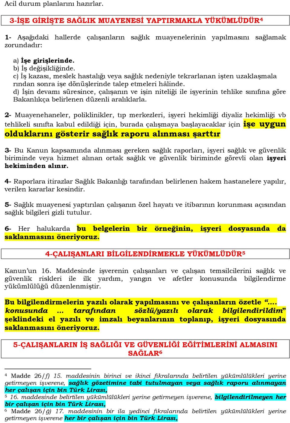 d) İşin devamı süresince, çalışanın ve işin niteliği ile işyerinin tehlike sınıfına göre Bakanlıkça belirlenen düzenli aralıklarla.