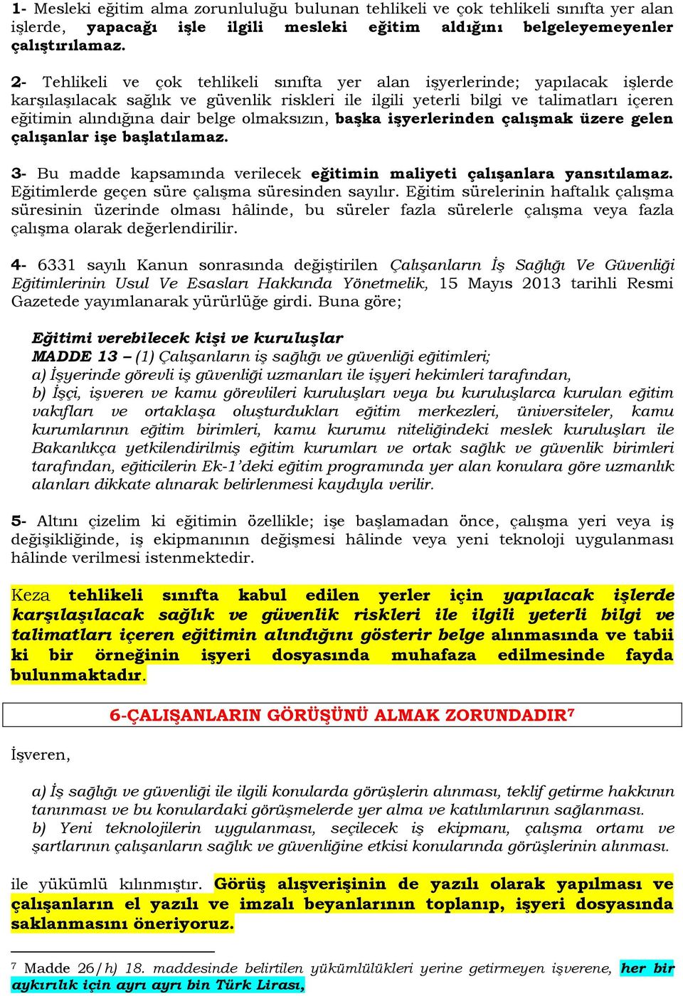 olmaksızın, başka işyerlerinden çalışmak üzere gelen çalışanlar işe başlatılamaz. 3- Bu madde kapsamında verilecek eğitimin maliyeti çalışanlara yansıtılamaz.