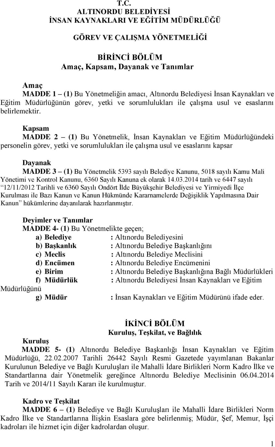 Kapsam MADDE 2 (1) Bu Yönetmelik, İnsan Kaynakları ve Eğitim Müdürlüğündeki personelin görev, yetki ve sorumlulukları ile çalışma usul ve esaslarını kapsar Dayanak MADDE 3 (1) Bu Yönetmelik 5393