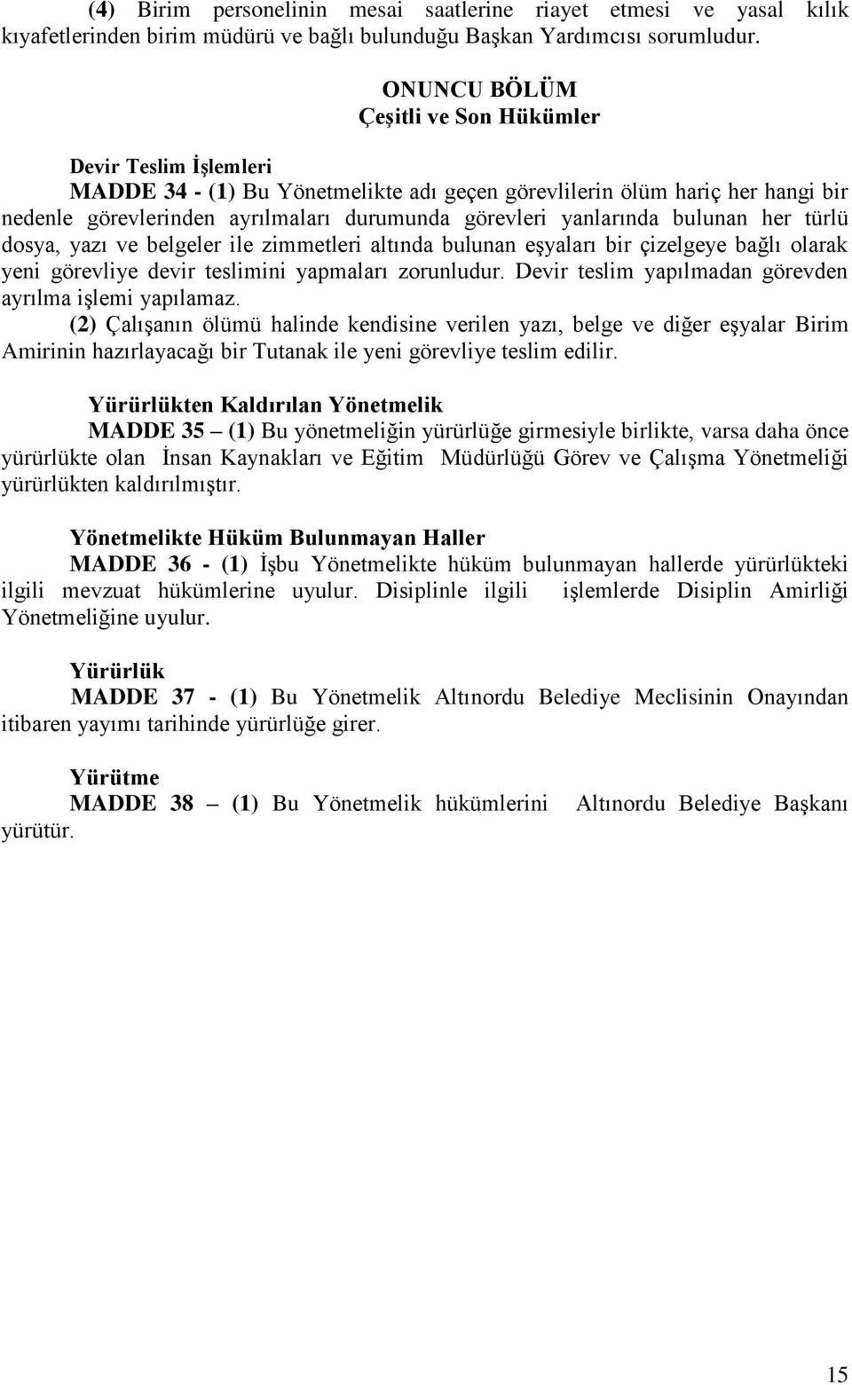 yanlarında bulunan her türlü dosya, yazı ve belgeler ile zimmetleri altında bulunan eşyaları bir çizelgeye bağlı olarak yeni görevliye devir teslimini yapmaları zorunludur.