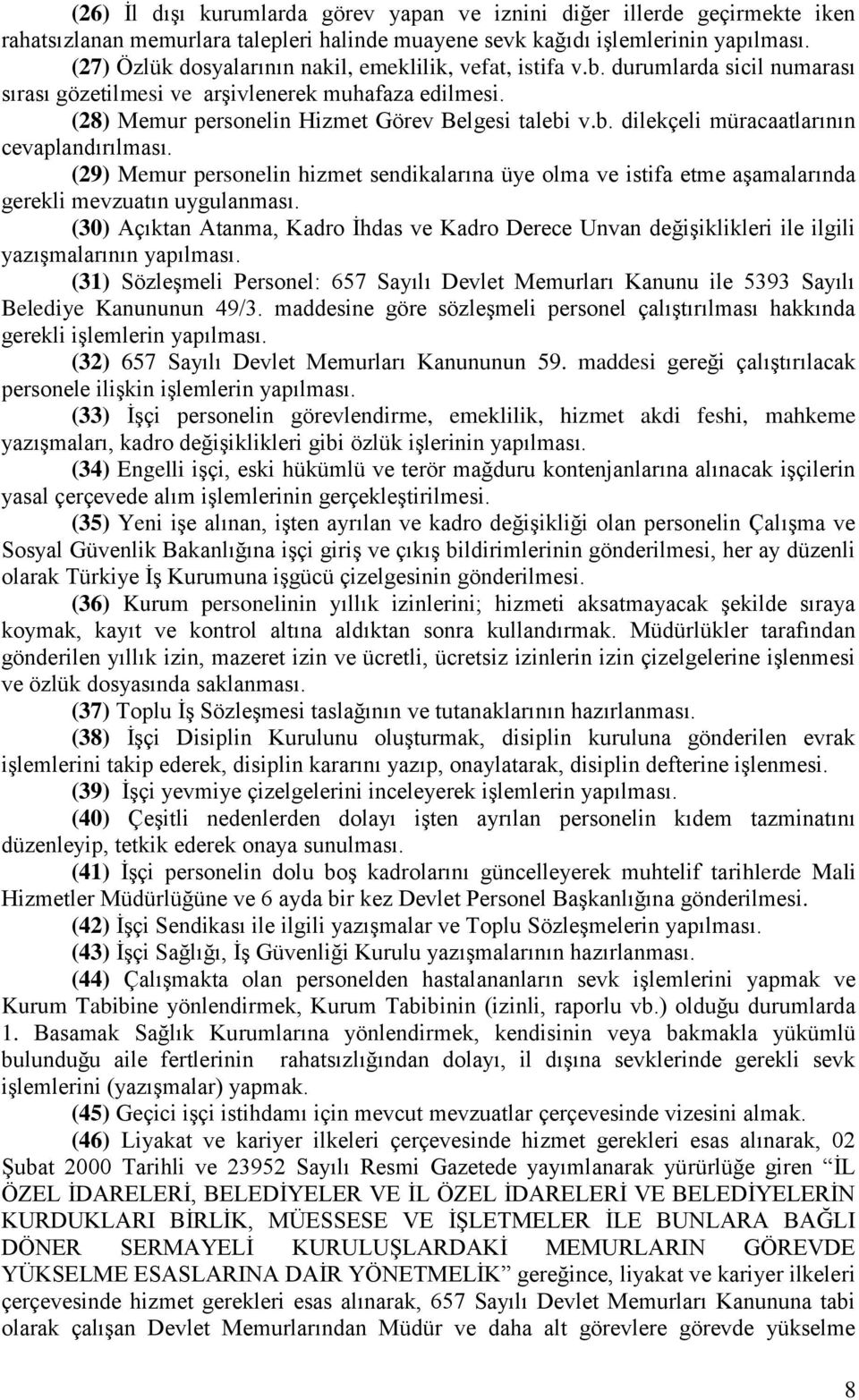 (29) Memur personelin hizmet sendikalarına üye olma ve istifa etme aşamalarında gerekli mevzuatın uygulanması.