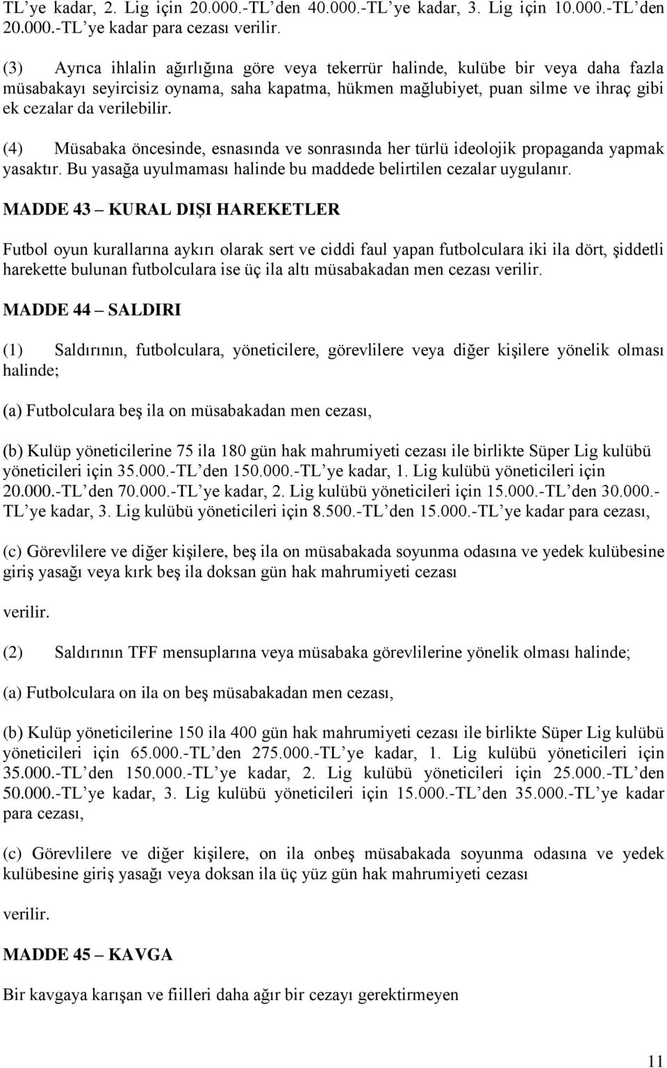 (4) Müsabaka öncesinde, esnasında ve sonrasında her türlü ideolojik propaganda yapmak yasaktır. Bu yasağa uyulmaması halinde bu maddede belirtilen cezalar uygulanır.