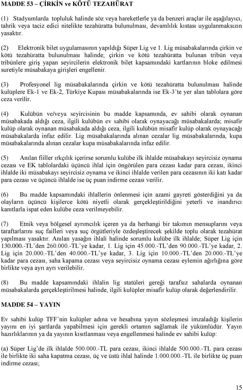 Lig müsabakalarında çirkin ve kötü tezahüratta bulunulması halinde; çirkin ve kötü tezahüratta bulunan tribün veya tribünlere giriş yapan seyircilerin elektronik bilet kapsamındaki kartlarının bloke