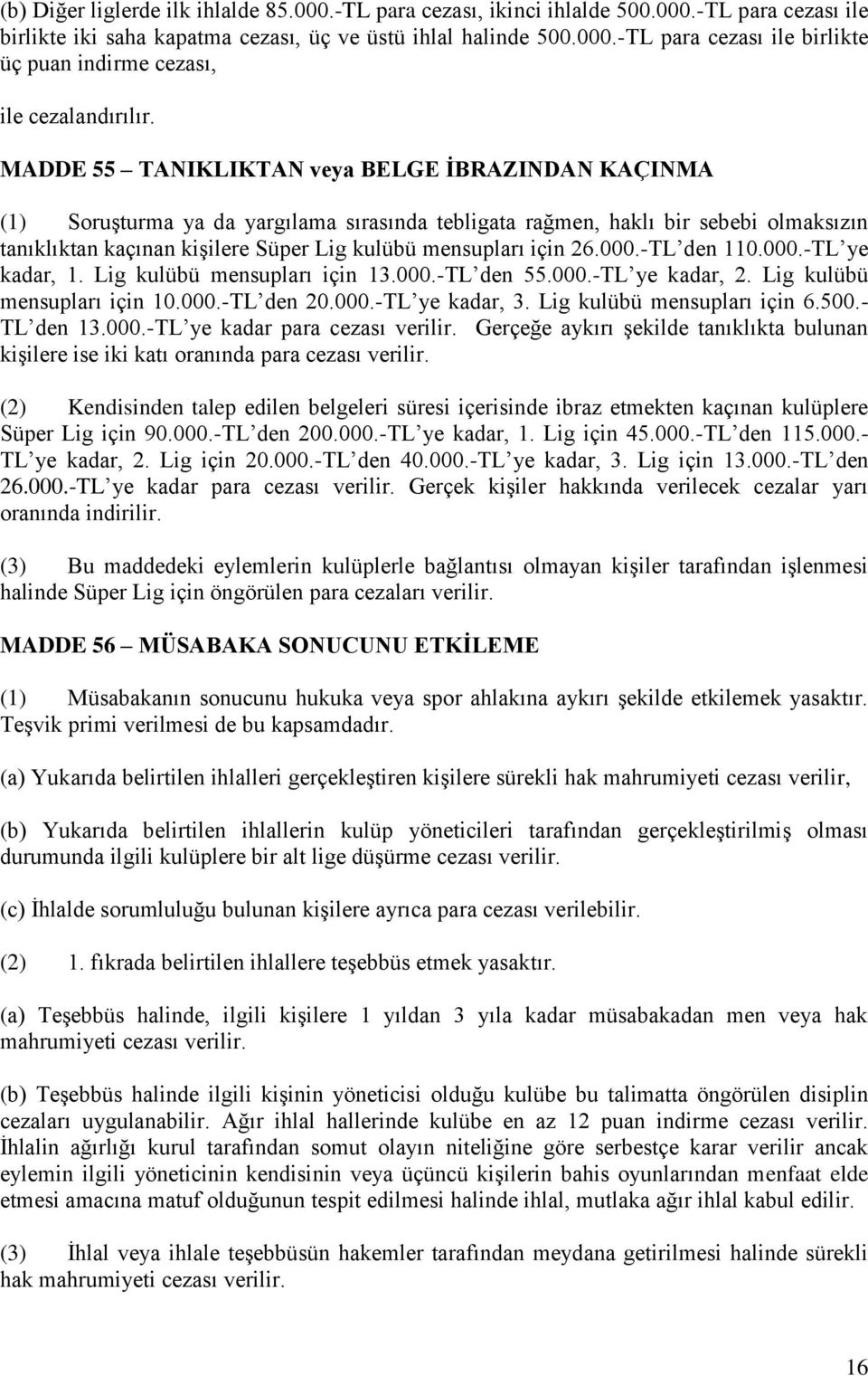 26.000.-TL den 110.000.-TL ye kadar, 1. Lig kulübü mensupları için 13.000.-TL den 55.000.-TL ye kadar, 2. Lig kulübü mensupları için 10.000.-TL den 20.000.-TL ye kadar, 3.