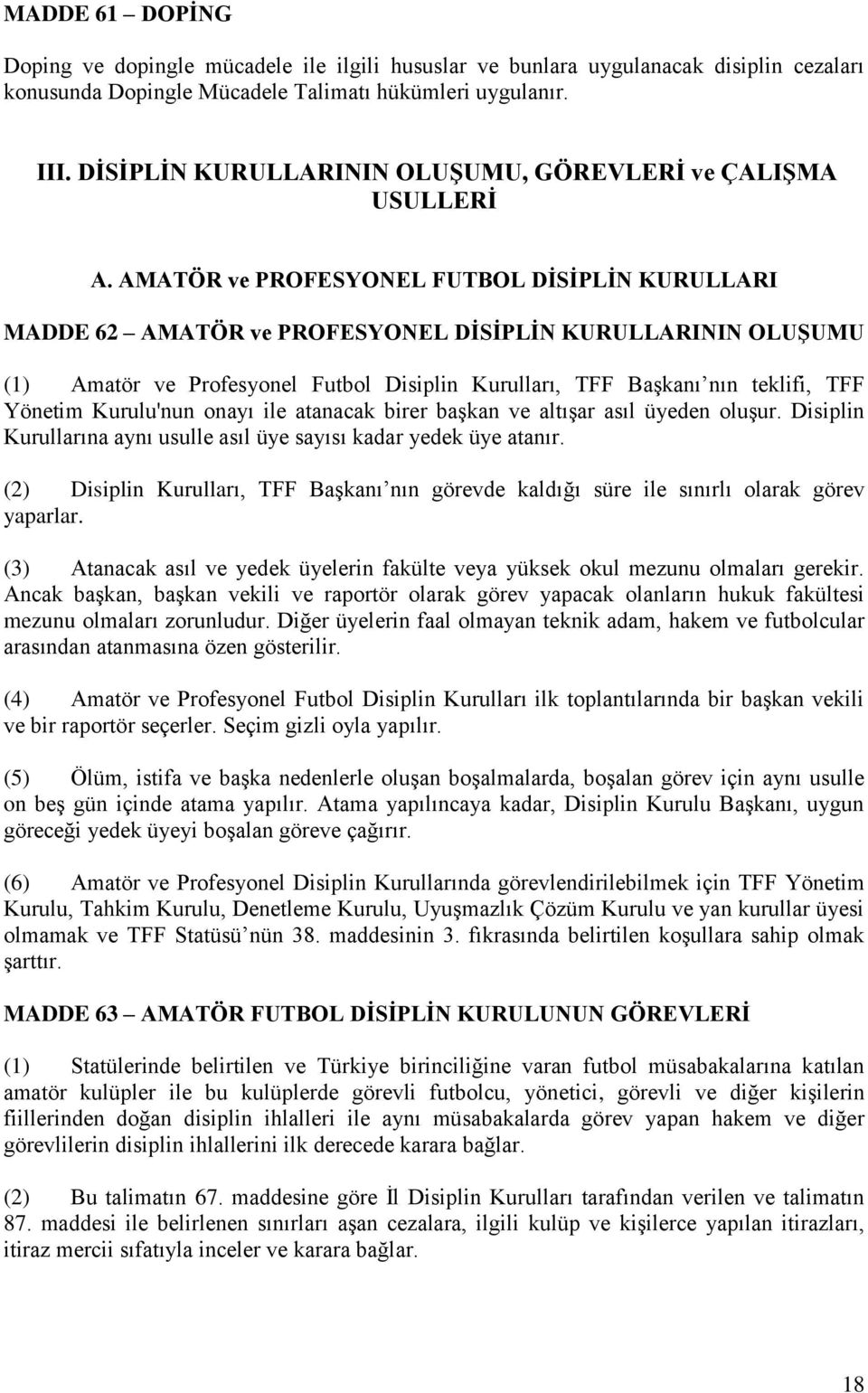 AMATÖR ve PROFESYONEL FUTBOL DİSİPLİN KURULLARI MADDE 62 AMATÖR ve PROFESYONEL DİSİPLİN KURULLARININ OLUŞUMU (1) Amatör ve Profesyonel Futbol Disiplin Kurulları, TFF Başkanı nın teklifi, TFF Yönetim