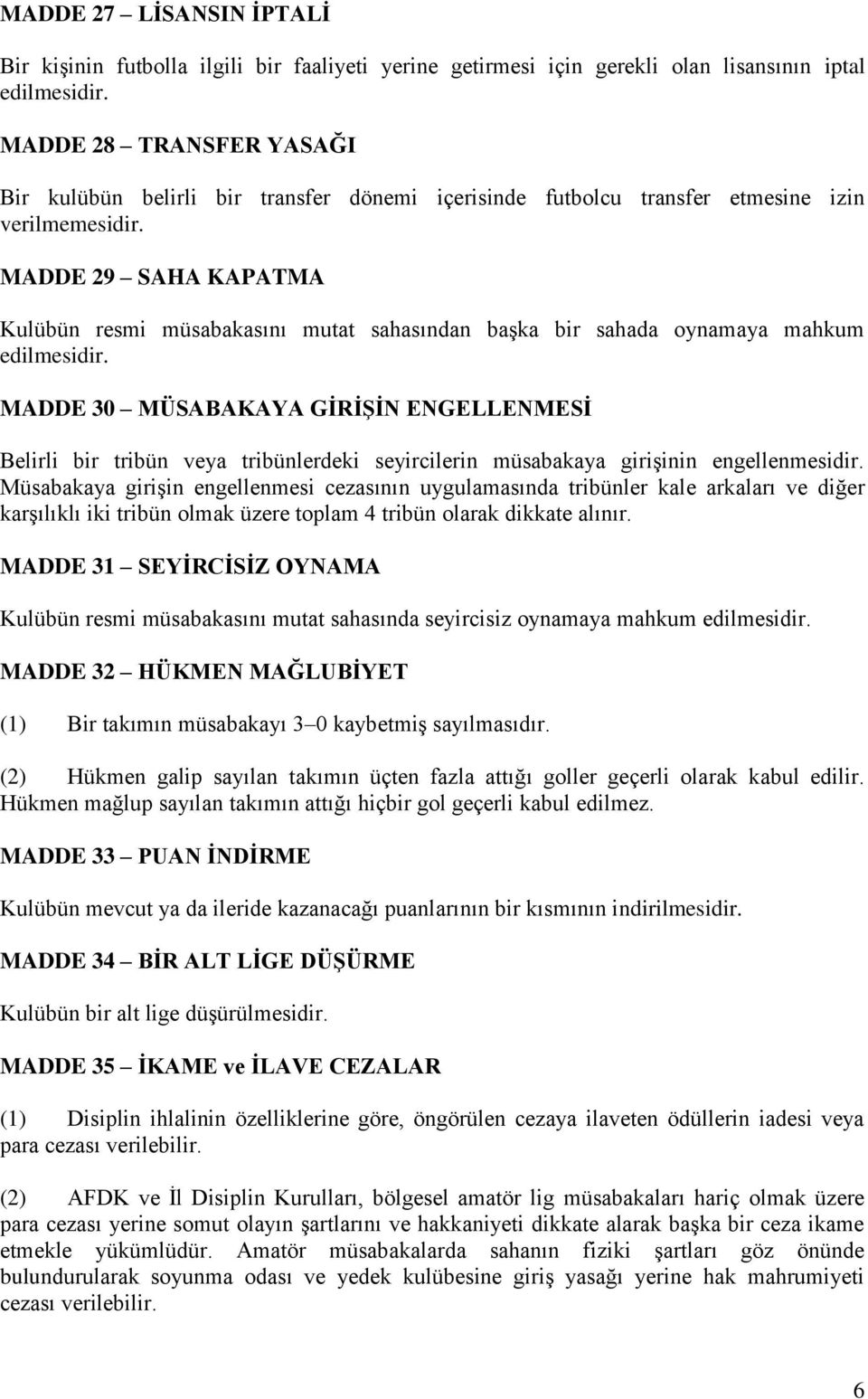 MADDE 29 SAHA KAPATMA Kulübün resmi müsabakasını mutat sahasından başka bir sahada oynamaya mahkum edilmesidir.