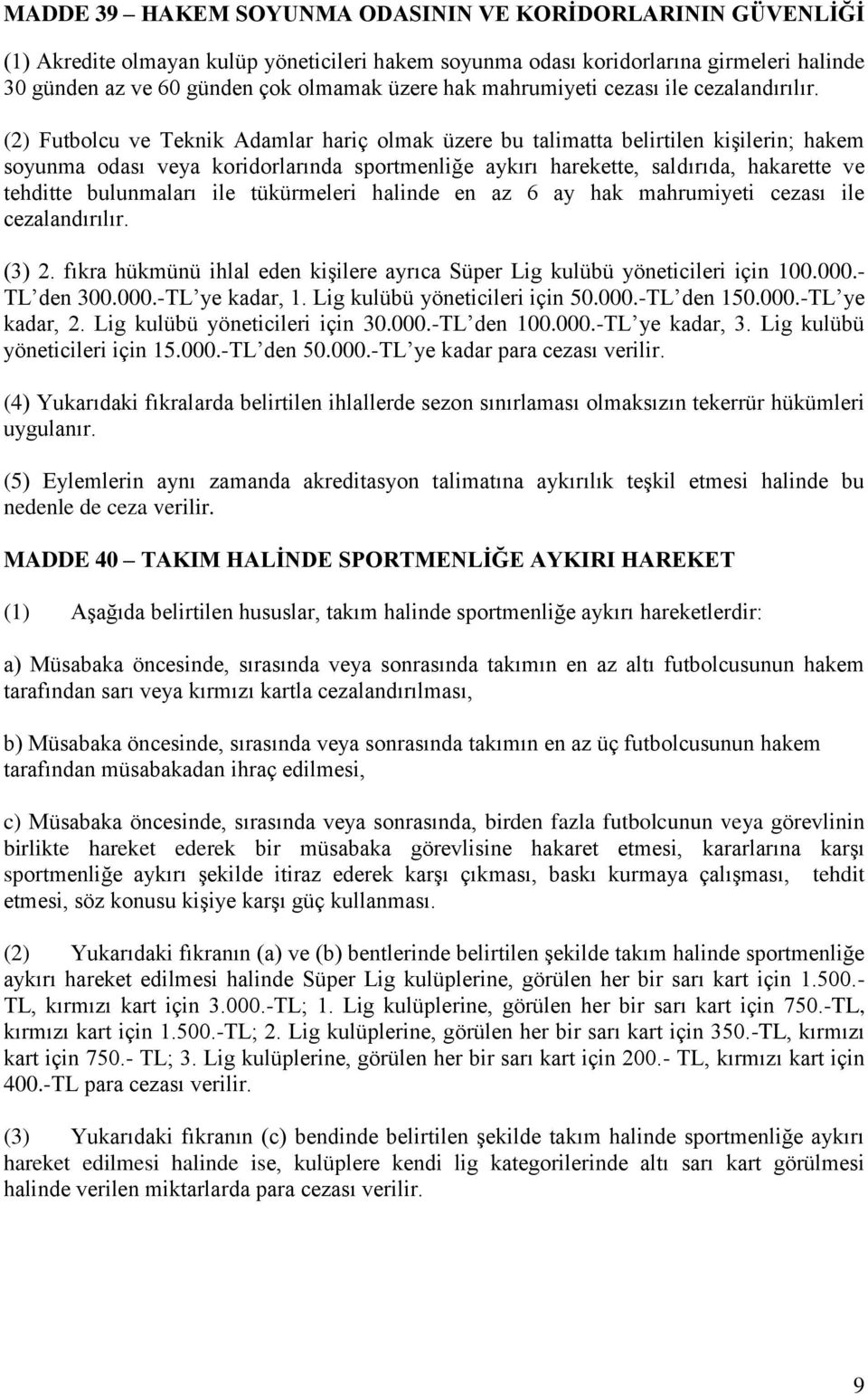 (2) Futbolcu ve Teknik Adamlar hariç olmak üzere bu talimatta belirtilen kişilerin; hakem soyunma odası veya koridorlarında sportmenliğe aykırı harekette, saldırıda, hakarette ve tehditte bulunmaları