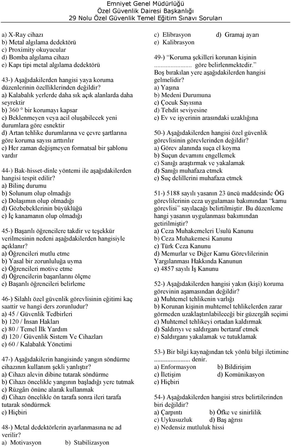 a) Kalabalık yerlerde daha sık açık alanlarda daha seyrektir b) 360 bir korumayı kapsar c) Beklenmeyen veya acil oluşabilecek yeni durumlara göre esnektir d) Artan tehlike durumlarına ve çevre