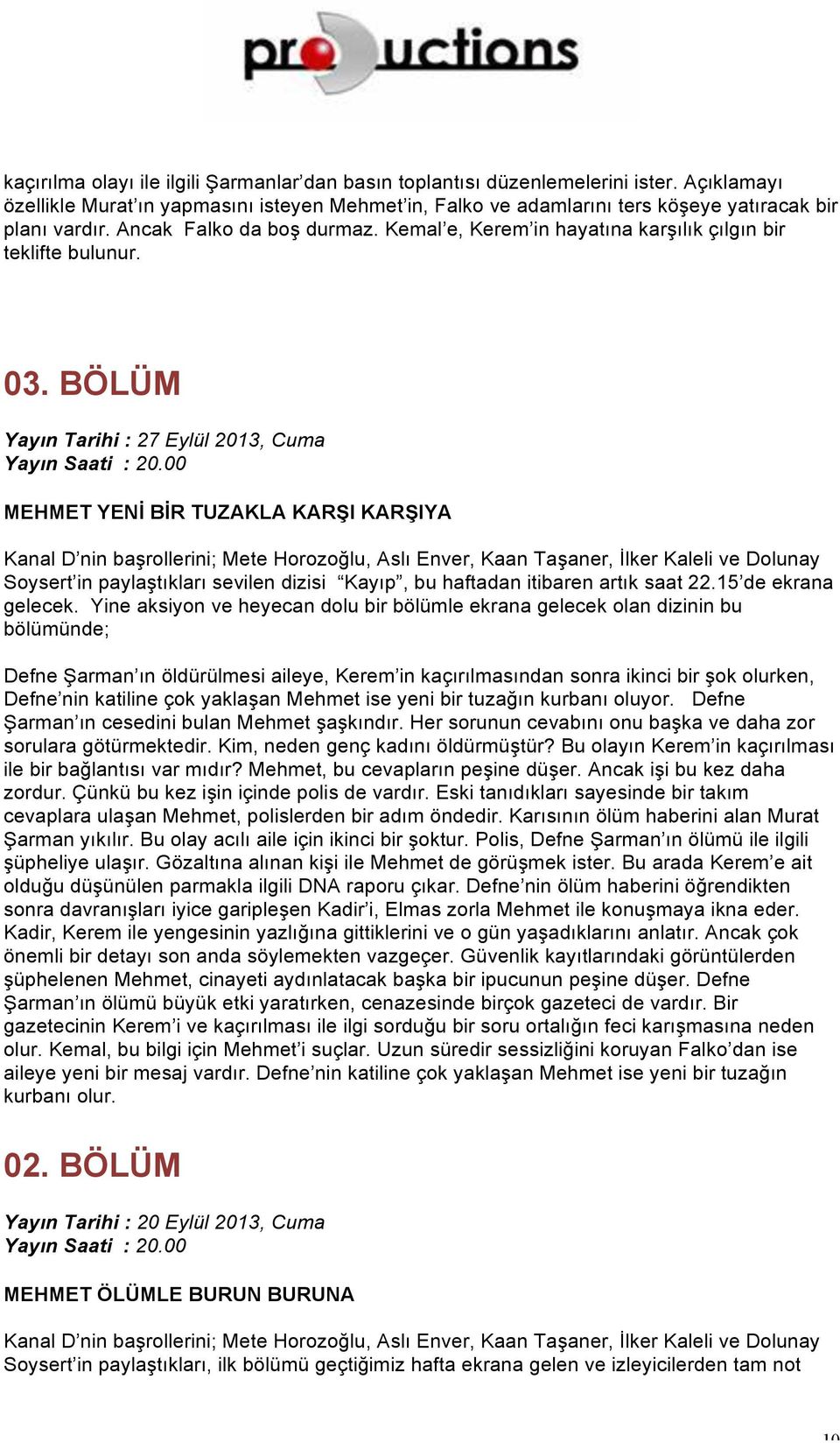 BÖLÜM Yayın Tarihi : 27 Eylül 2013, Cuma MEHMET YENİ BİR TUZAKLA KARŞI KARŞIYA Soysert in paylaştıkları sevilen dizisi Kayıp, bu haftadan itibaren artık saat 22.15 de ekrana gelecek.