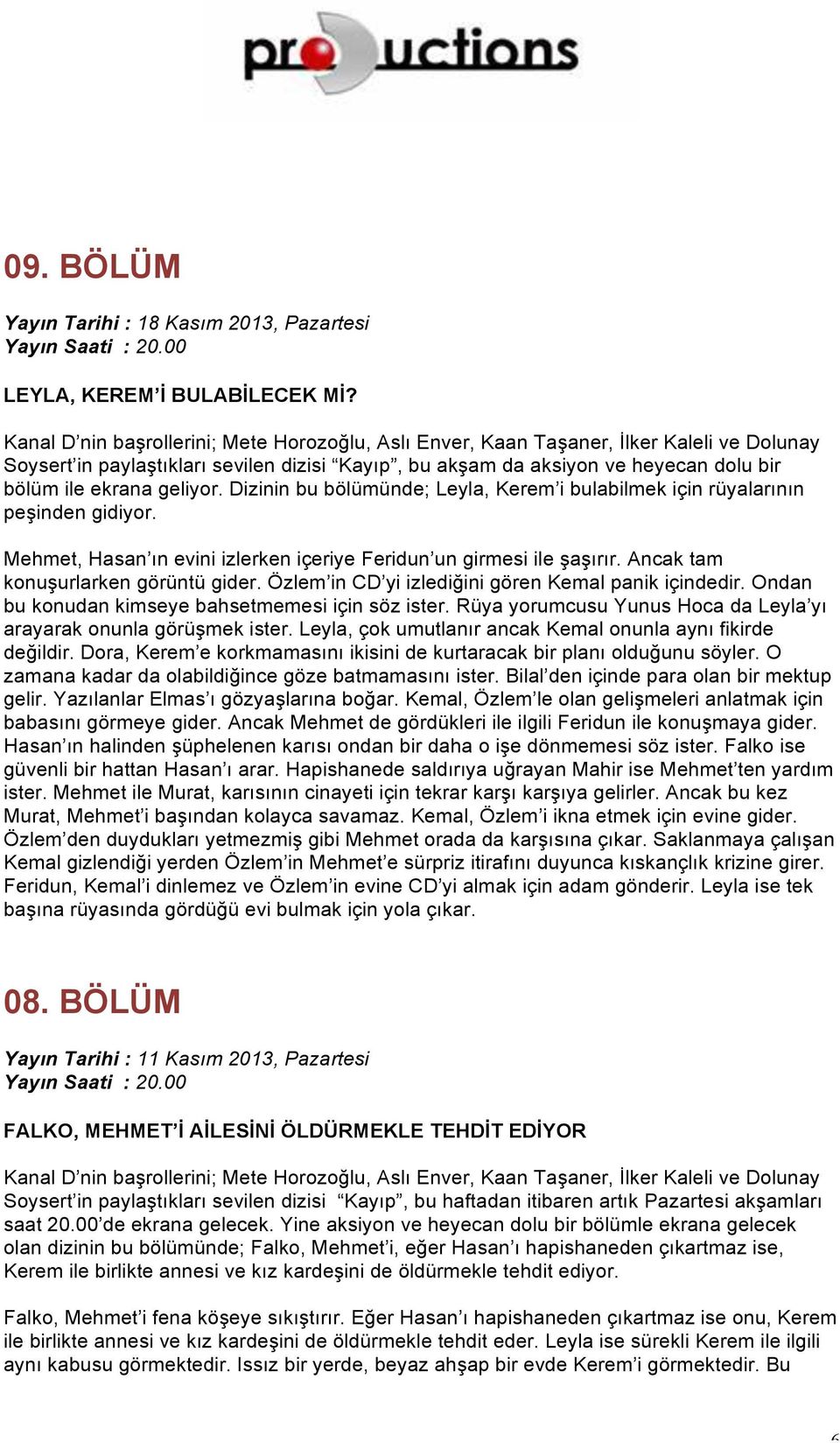 Ondan bu konudan kimseye bahsetmemesi için söz ister. Rüya yorumcusu Yunus Hoca da Leyla yı arayarak onunla görüşmek ister. Leyla, çok umutlanır ancak Kemal onunla aynı fikirde değildir.