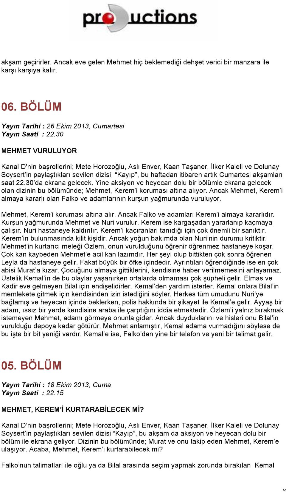 Yine aksiyon ve heyecan dolu bir bölümle ekrana gelecek olan dizinin bu bölümünde; Mehmet, Kerem i koruması altına alıyor.